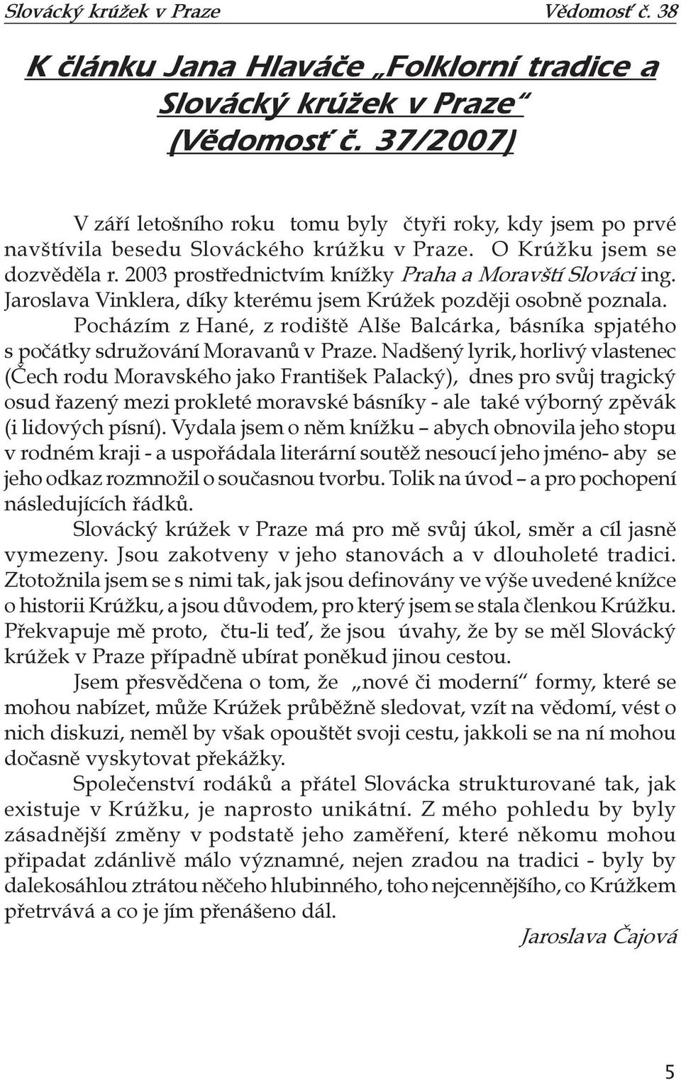 Pocházím z Hané, z rodiště Alše Balcárka, básníka spjatého s počátky sdružování Moravanů v Praze.