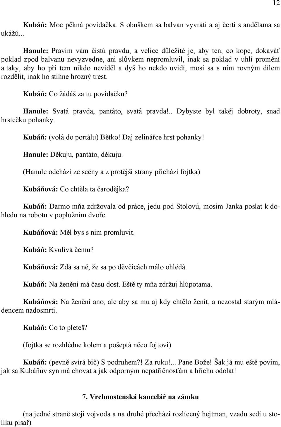 neviděl a dyš ho nekdo uvidí, mosí sa s ním rovným dílem rozdělit, inak ho stihne hrozný trest. Kubáň: Co žádáš za tu povídačku? Hanule: Svatá pravda, pantáto, svatá pravda!