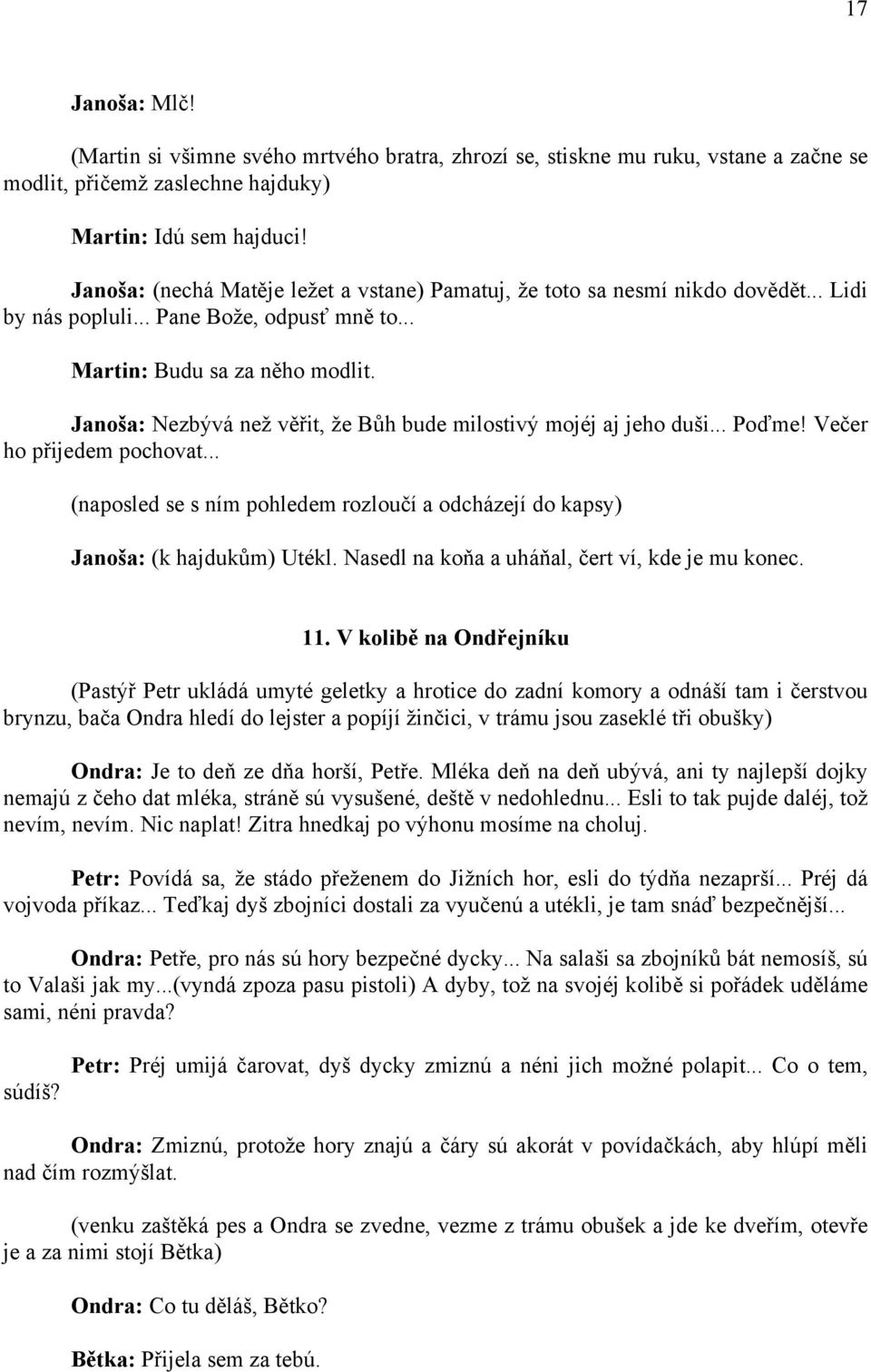 Janoša: Nezbývá než věřit, že Bůh bude milostivý mojéj aj jeho duši... Poďme! Večer ho přijedem pochovat... (naposled se s ním pohledem rozloučí a odcházejí do kapsy) Janoša: (k hajdukům) Utékl.