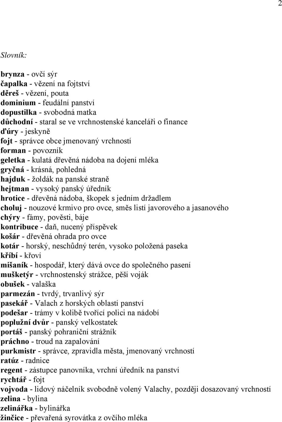 úředník hrotice - dřevěná nádoba, škopek s jedním držadlem choluj - nouzové krmivo pro ovce, směs listí javorového a jasanového chýry - fámy, pověsti, báje kontribuce - daň, nucený příspěvek košár -