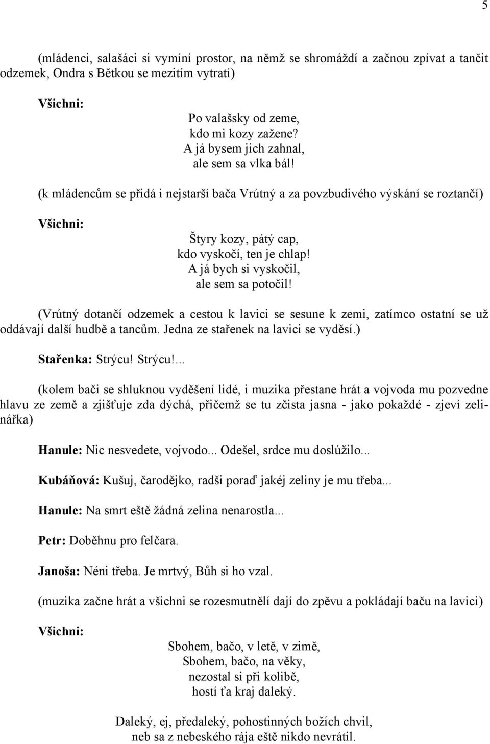 A já bych si vyskočil, ale sem sa potočil! (Vrútný dotančí odzemek a cestou k lavici se sesune k zemi, zatímco ostatní se už oddávají další hudbě a tancům. Jedna ze stařenek na lavici se vyděsí.