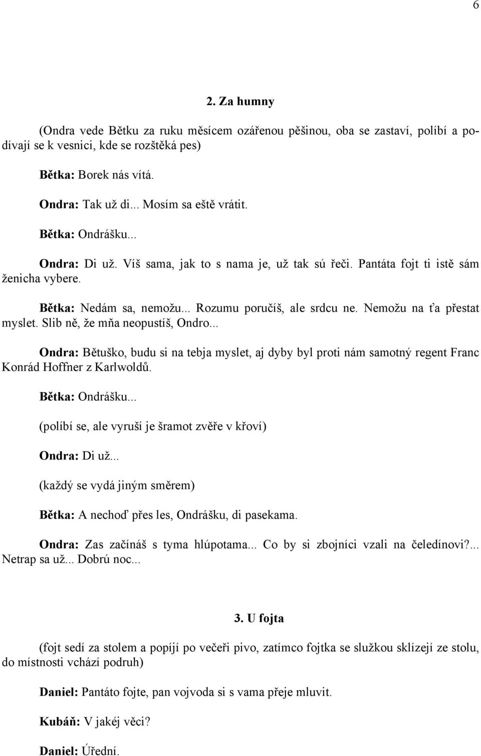 Nemožu na ťa přestat myslet. Slib ně, že mňa neopustíš, Ondro... Ondra: Bětuško, budu si na tebja myslet, aj dyby byl proti nám samotný regent Franc Konrád Hoffner z Karlwoldů. Bětka: Ondrášku.