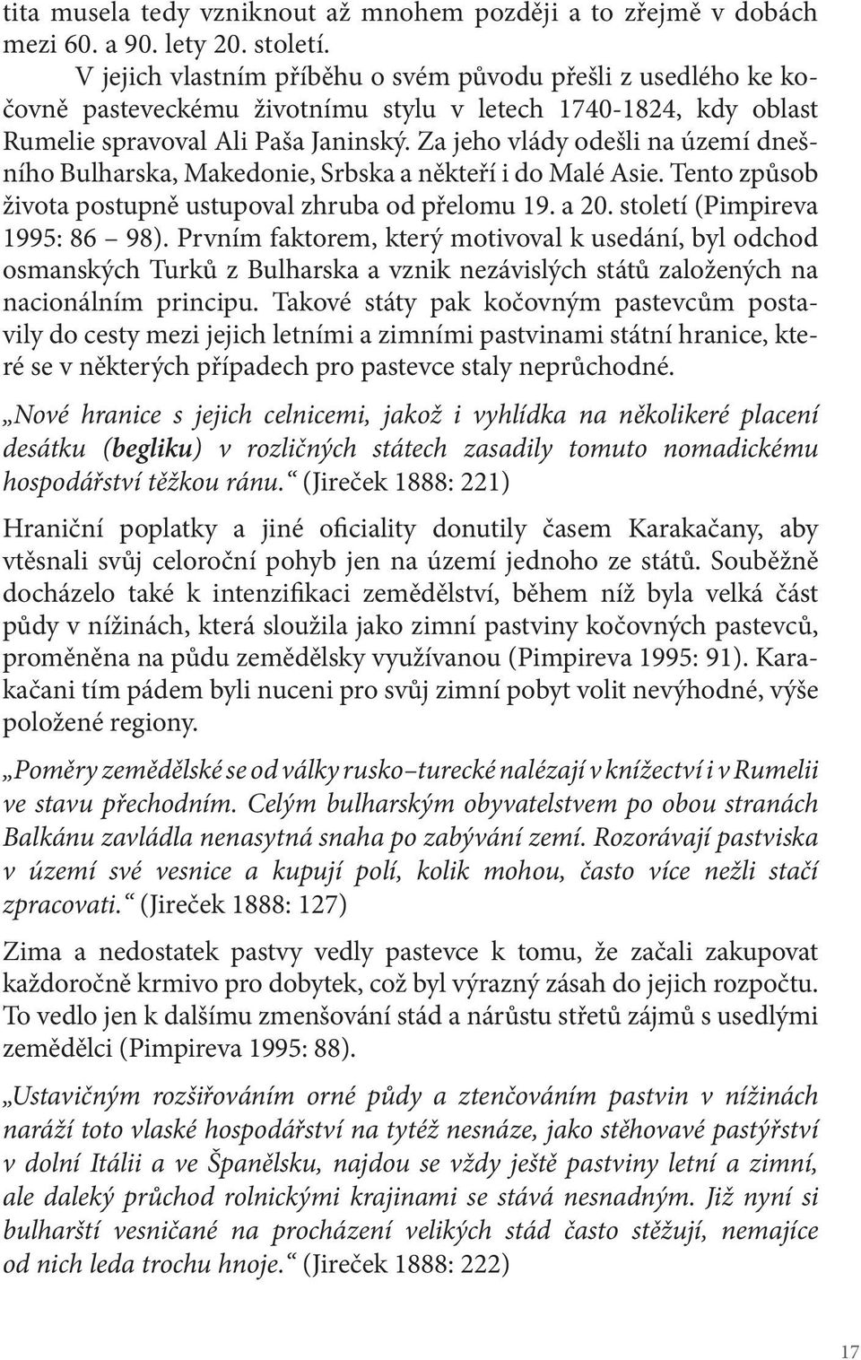 Za jeho vlády odešli na území dnešního Bulharska, Makedonie, Srbska a někteří i do Malé Asie. Tento způsob života postupně ustupoval zhruba od přelomu 19. a 20. století (Pimpireva 1995: 86 98).