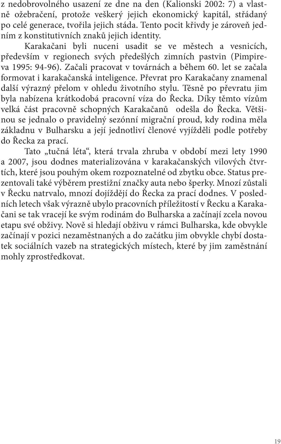 Karakačani byli nuceni usadit se ve městech a vesnicích, především v regionech svých předešlých zimních pastvin (Pimpireva 1995: 94-96). Začali pracovat v továrnách a během 60.