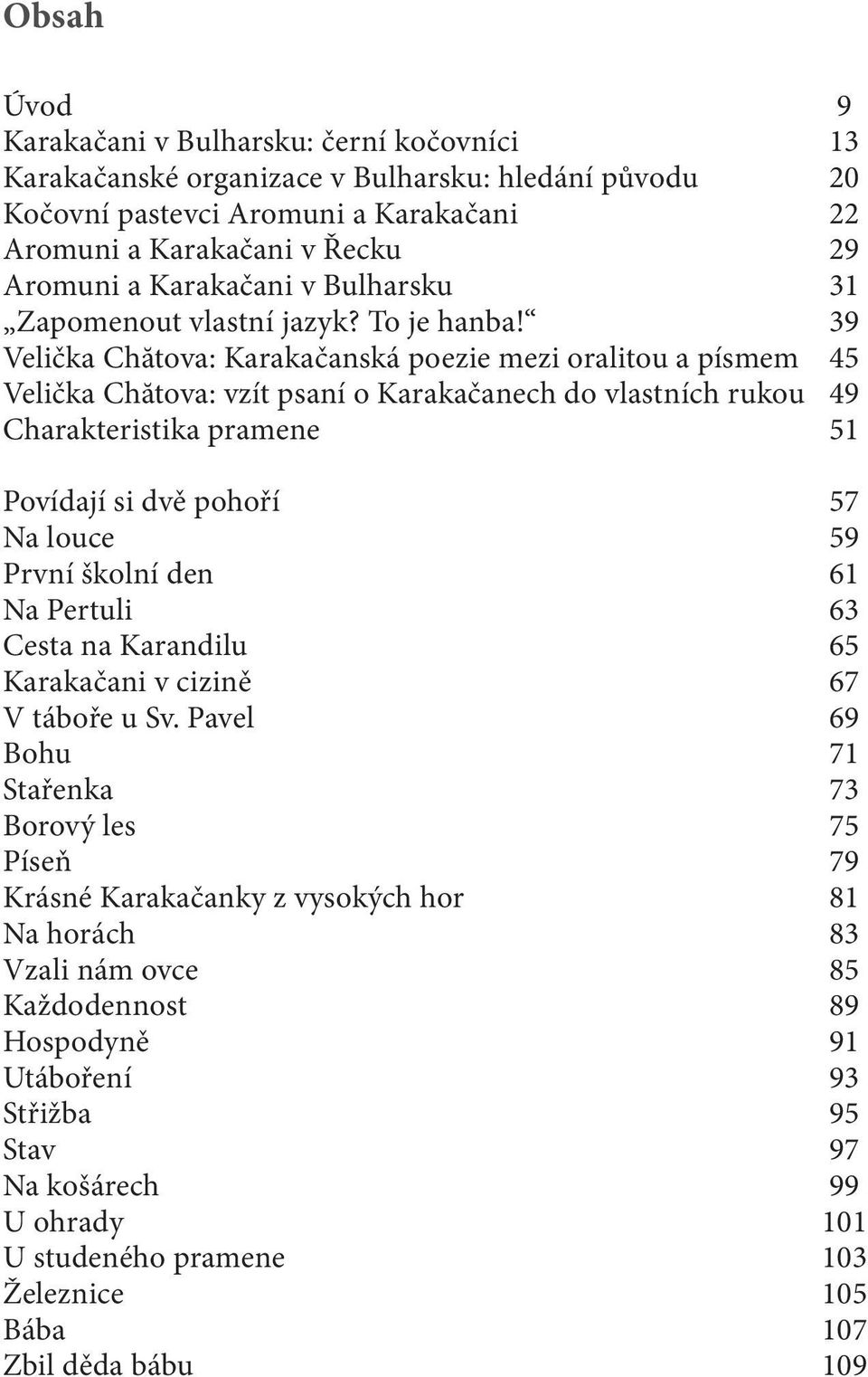 39 Velička Chătova: Karakačanská poezie mezi oralitou a písmem 45 Velička Chătova: vzít psaní o Karakačanech do vlastních rukou 49 Charakteristika pramene 51 Povídají si dvě pohoří 57 Na louce 59