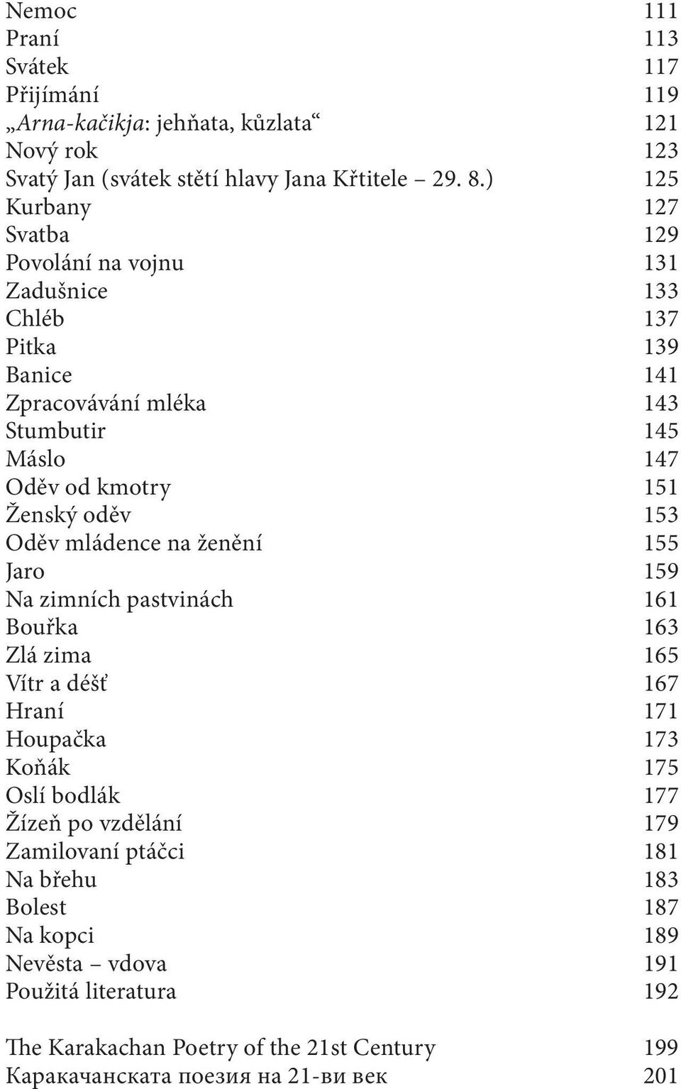 oděv 153 Oděv mládence na ženění 155 Jaro 159 Na zimních pastvinách 161 Bouřka 163 Zlá zima 165 Vítr a déšť 167 Hraní 171 Houpačka 173 Koňák 175 Oslí bodlák 177 Žízeň po