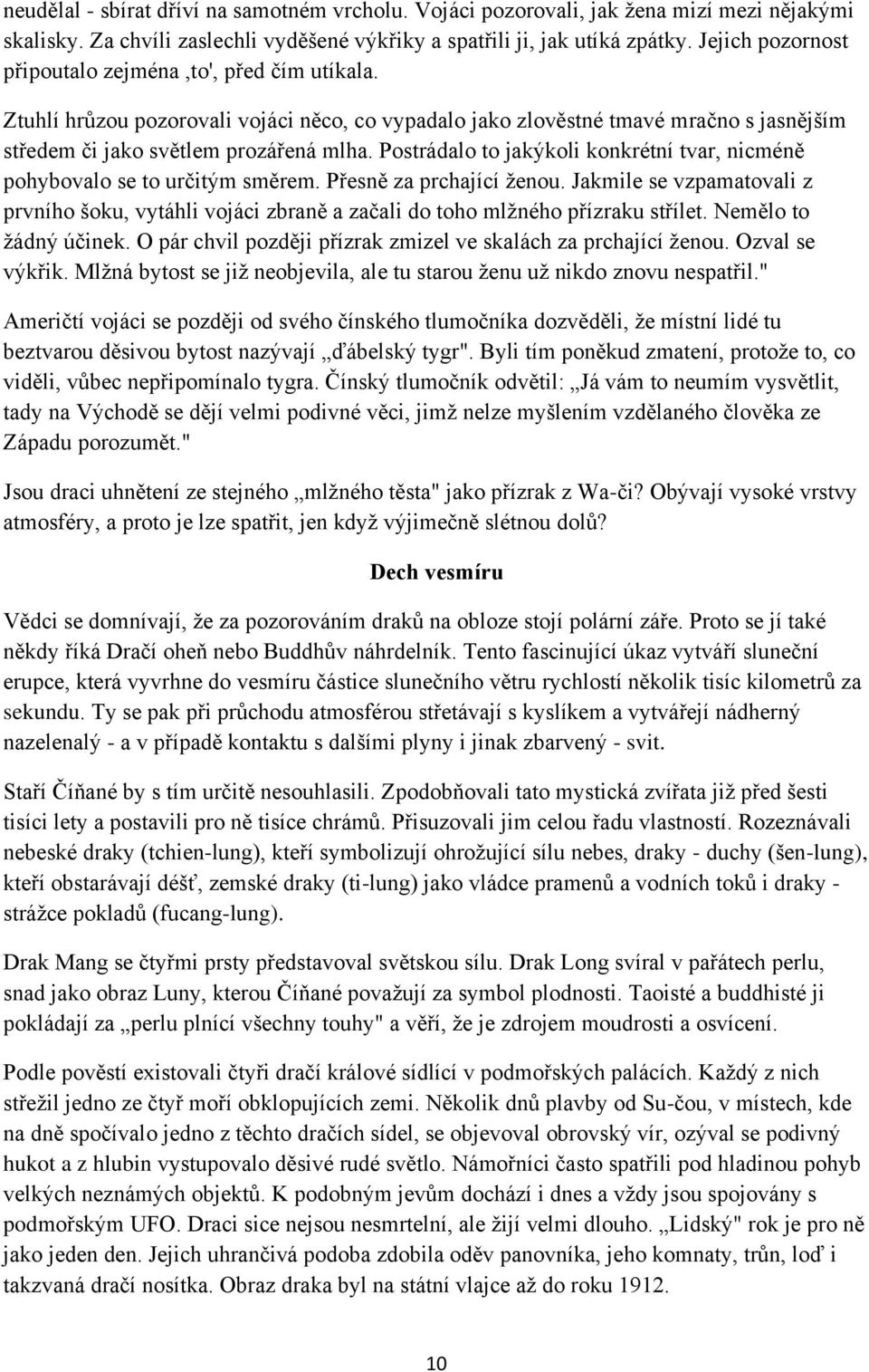 Postrádalo to jakýkoli konkrétní tvar, nicméně pohybovalo se to určitým směrem. Přesně za prchající ţenou.