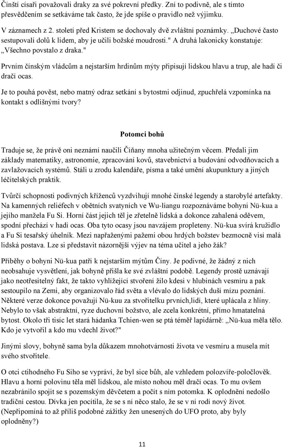 " Prvním čínským vládcům a nejstarším hrdinům mýty připisují lidskou hlavu a trup, ale hadí či dračí ocas.