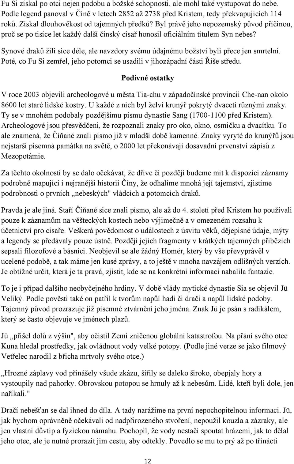 Synové draků ţili sice déle, ale navzdory svému údajnému boţství byli přece jen smrtelní. Poté, co Fu Si zemřel, jeho potomci se usadili v jihozápadní části Říše středu.