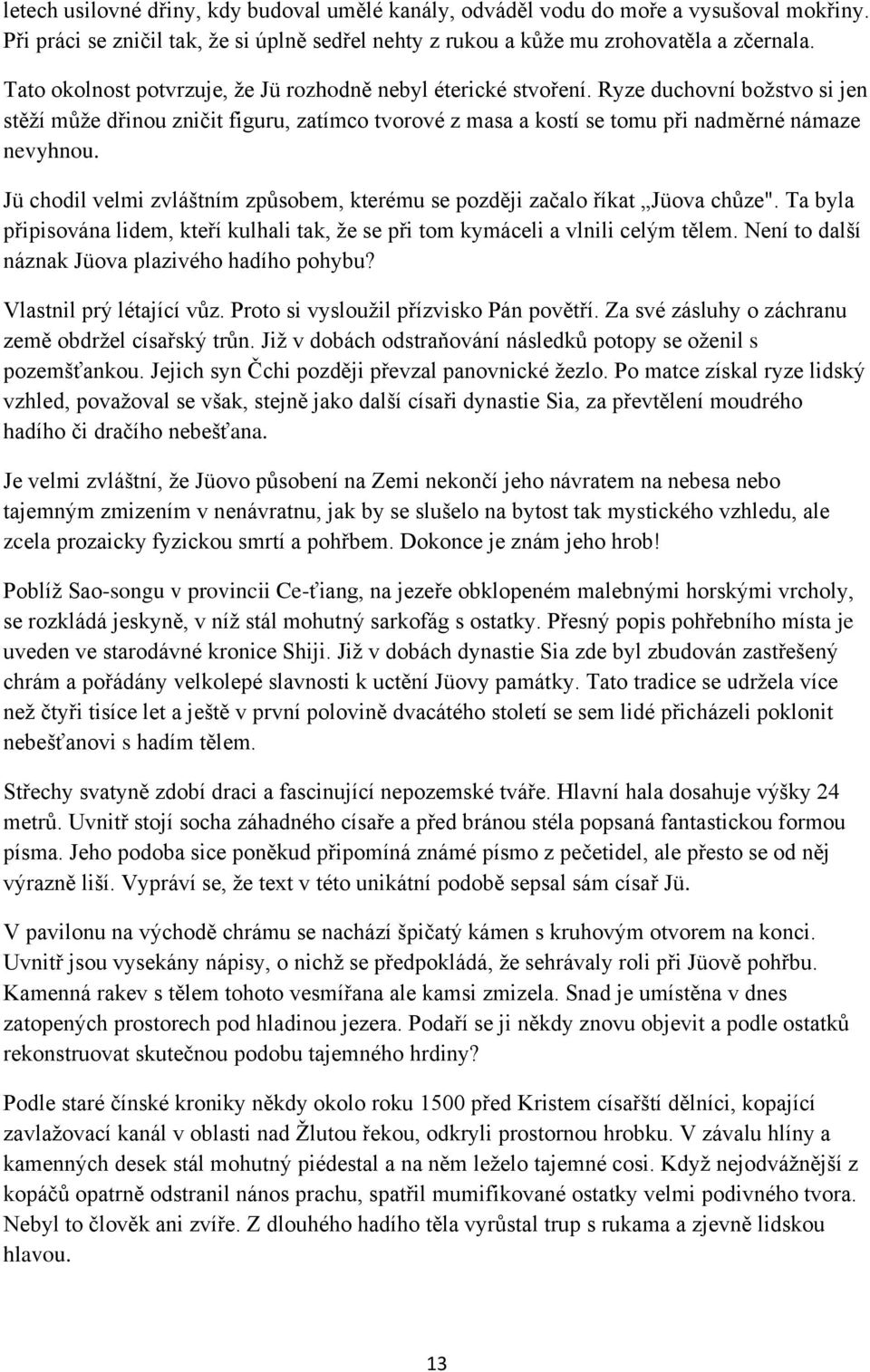 Jü chodil velmi zvláštním způsobem, kterému se později začalo říkat Jüova chůze". Ta byla připisována lidem, kteří kulhali tak, ţe se při tom kymáceli a vlnili celým tělem.