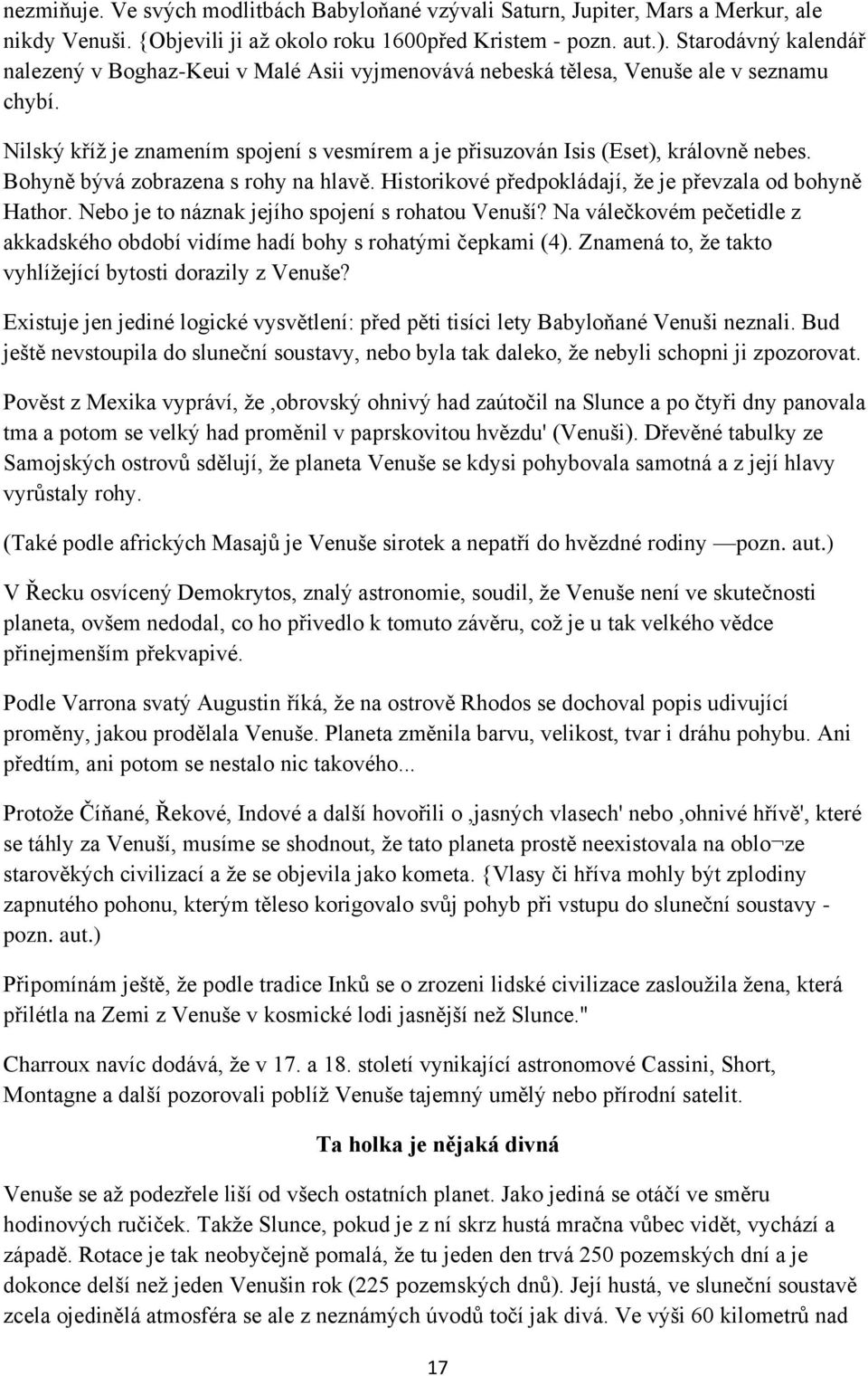 Bohyně bývá zobrazena s rohy na hlavě. Historikové předpokládají, ţe je převzala od bohyně Hathor. Nebo je to náznak jejího spojení s rohatou Venuší?