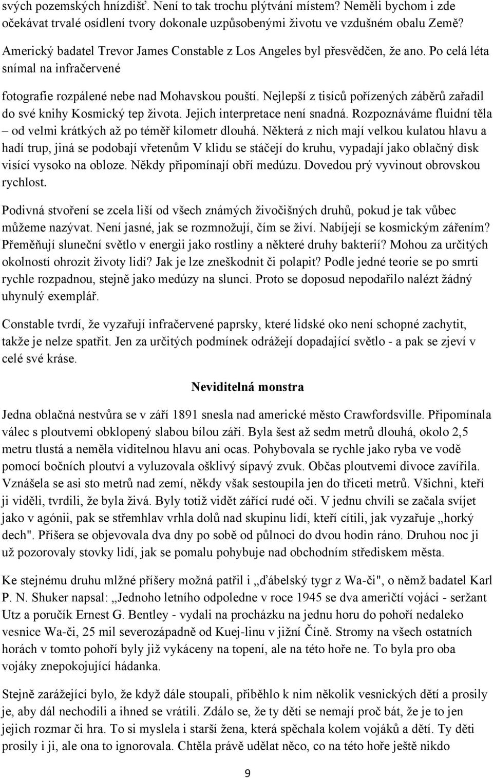 Nejlepší z tisíců pořízených záběrů zařadil do své knihy Kosmický tep ţivota. Jejich interpretace není snadná. Rozpoznáváme fluidní těla od velmi krátkých aţ po téměř kilometr dlouhá.