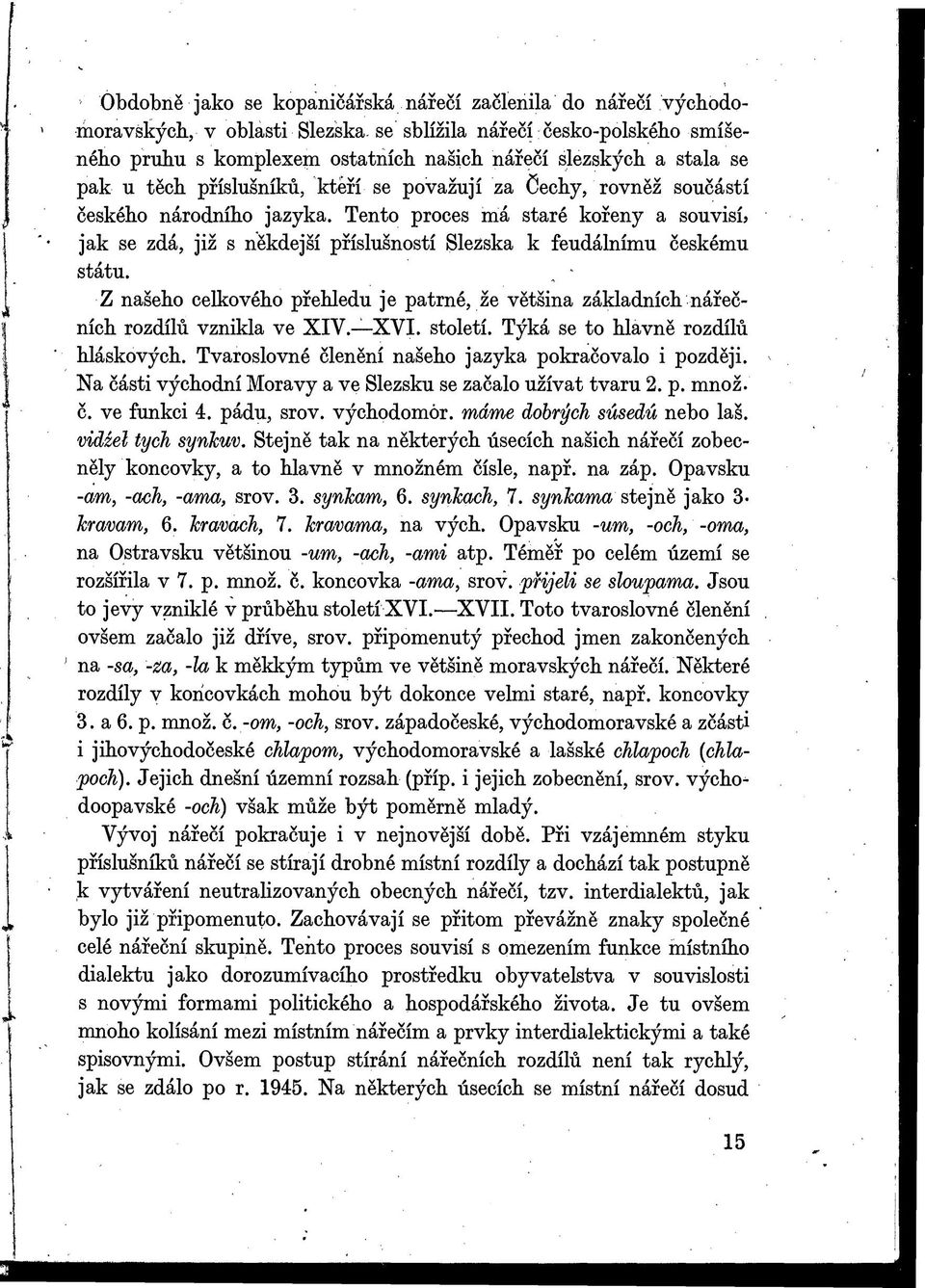 jak se zdá, již s někdejší příslušností Slezska k feudálnímu českému státu., Z našeho celkového přehledu je patrné, že většina základních nářečních rozdílů vznikla ve XIV. XVI. století.