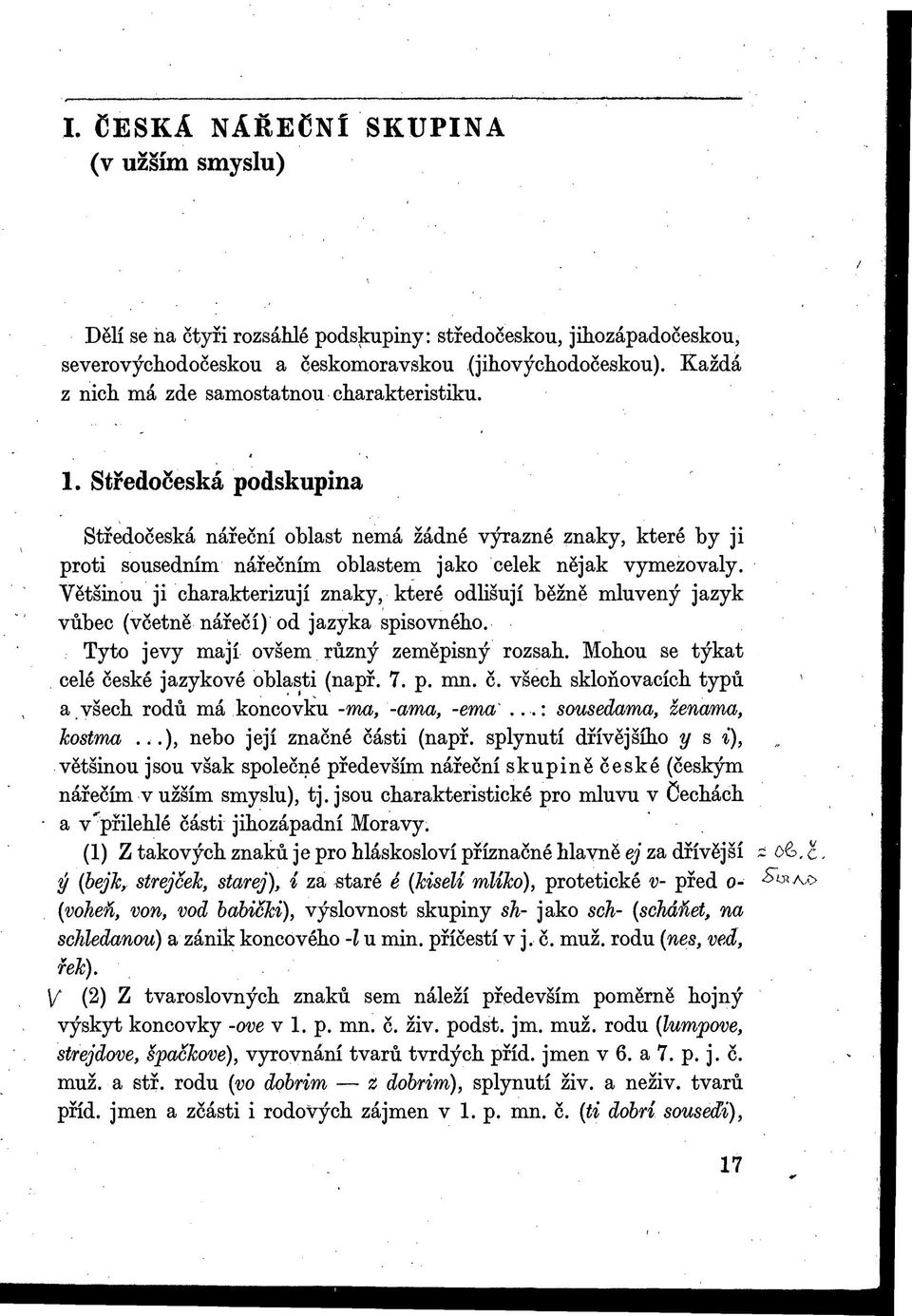 Středočeská podskupina Středočeská nářeční oblast nemá žádné výrazné znaky, které by ji proti sousedním nářečním oblastem jako celek nějak vymezovaly.