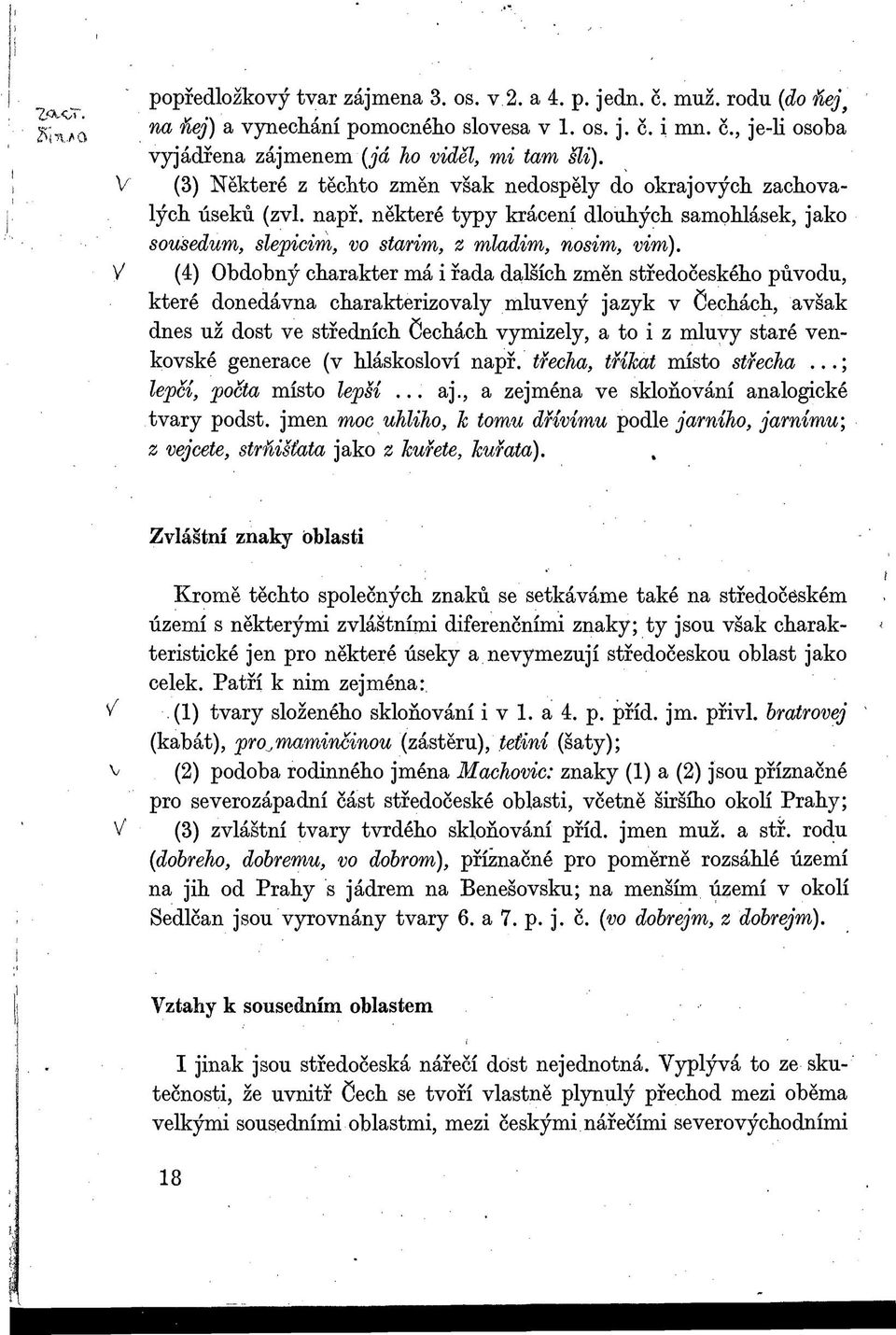 (4) Obdobný charakter má i řada dalších změn středočeského původu, které donedávna charakterizovaly mluvený jazyk v Čechách, avšak dnes už dost ve středních Čechách vymizely, a to i z mluvy staré