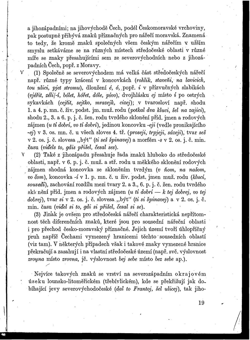 jihozápadních Čech, popř. z Moravy. V (1) Společně se severovýchodem má velká část středočeských nářečí např.