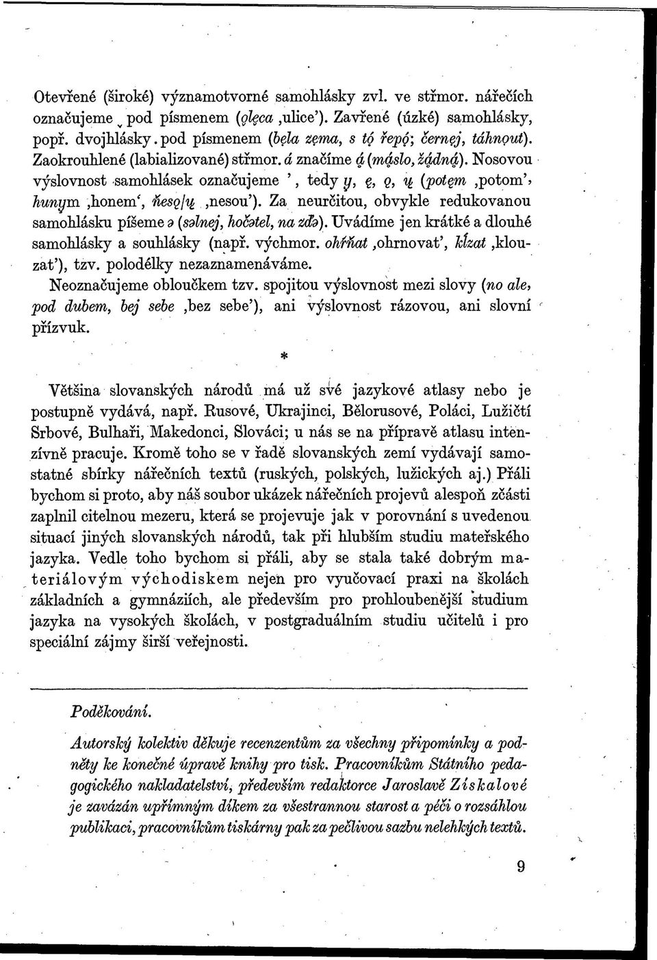 hunym,honem', ňesqfy,nesou'). Za neurčitou, obvykle redukovanou samohlásku píšeme d (sdlnej, hočdtel, na zdd). Uvádíme jen krátké a dlouhé samohlásky a souhlásky (např. výchmor.