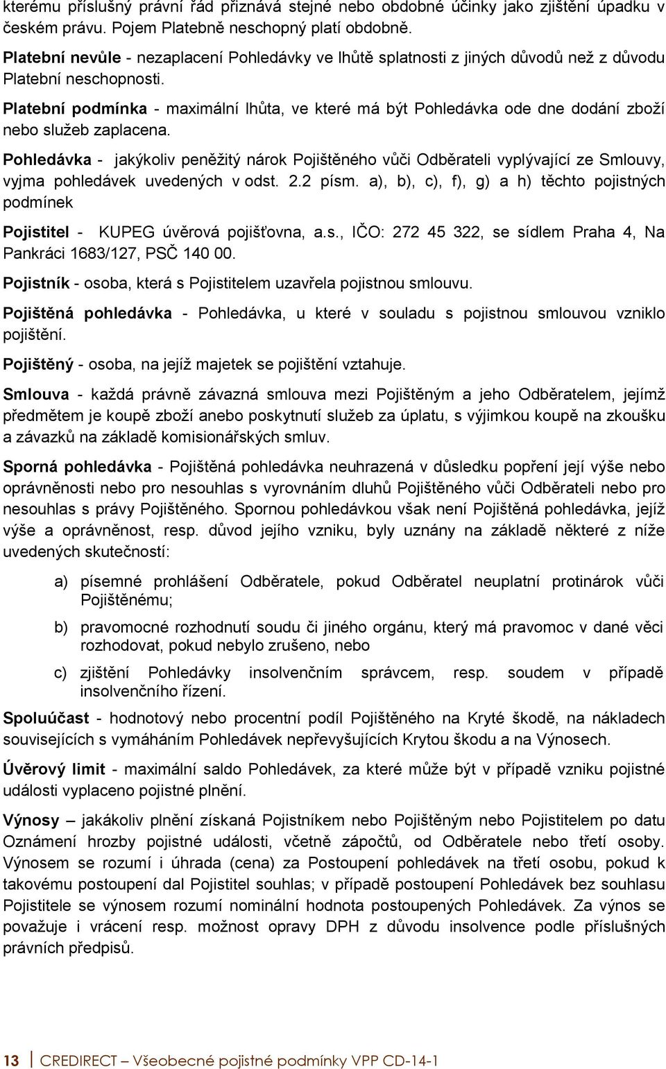 Platební podmínka - maximální lhůta, ve které má být Pohledávka ode dne dodání zboží nebo služeb zaplacena.