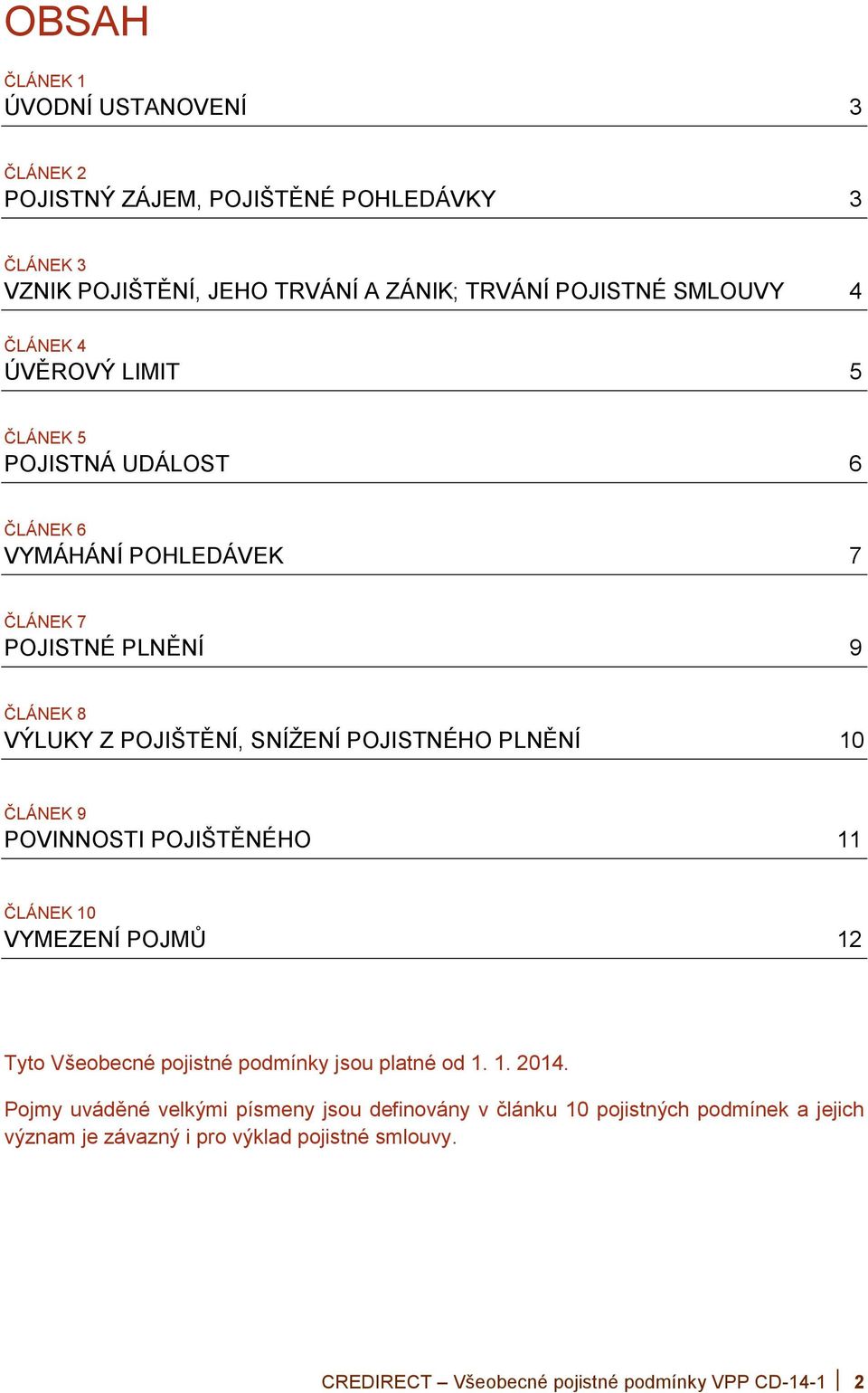 PLNĚNÍ 10 ČLÁNEK 9 POVINNOSTI POJIŠTĚNÉHO 11 ČLÁNEK 10 VYMEZENÍ POJMŮ 12 Tyto Všeobecné pojistné podmínky jsou platné od 1. 1. 2014.