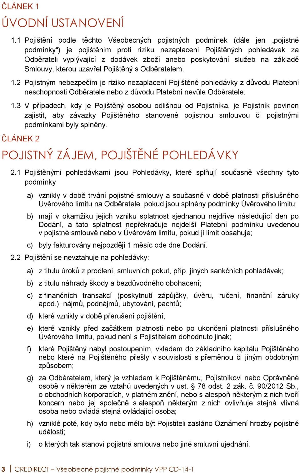 poskytování služeb na základě Smlouvy, kterou uzavřel Pojištěný s Odběratelem. 1.