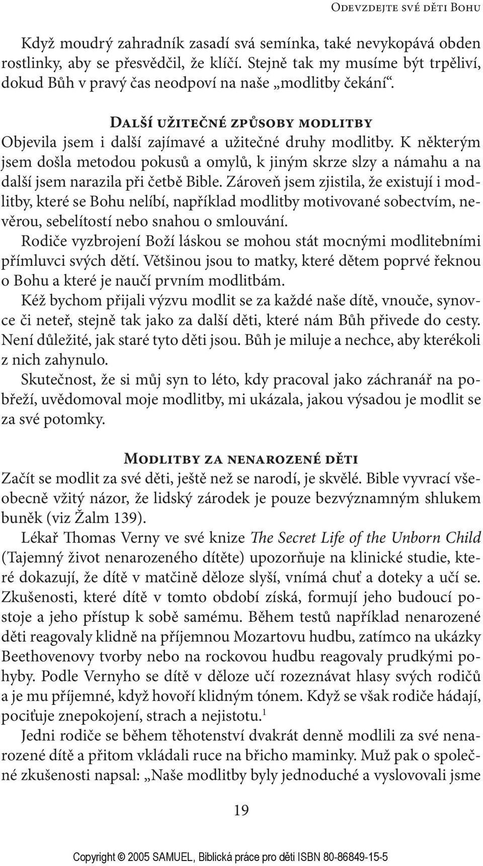 K některým jsem došla metodou pokusů a omylů, k jiným skrze slzy a námahu a na další jsem narazila při četbě Bible.