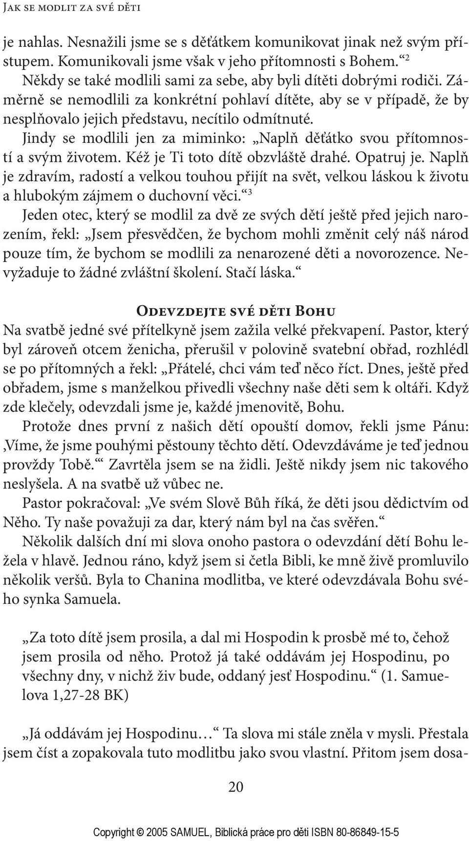 Jindy se modlili jen za miminko: Naplň děťátko svou přítomností a svým životem. Kéž je Ti toto dítě obzvláště drahé. Opatruj je.