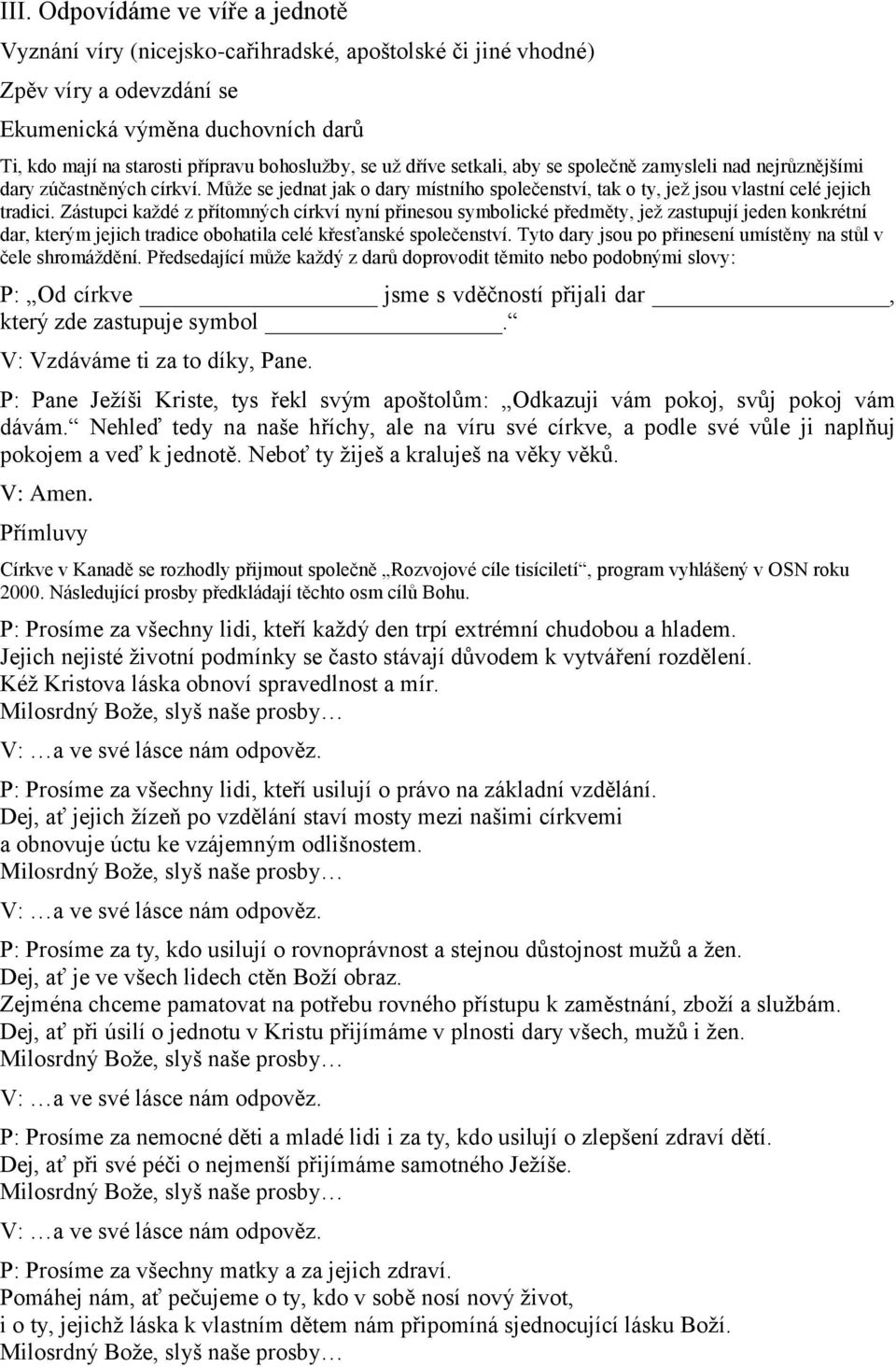 Zástupci každé z přítomných církví nyní přinesou symbolické předměty, jež zastupují jeden konkrétní dar, kterým jejich tradice obohatila celé křesťanské společenství.