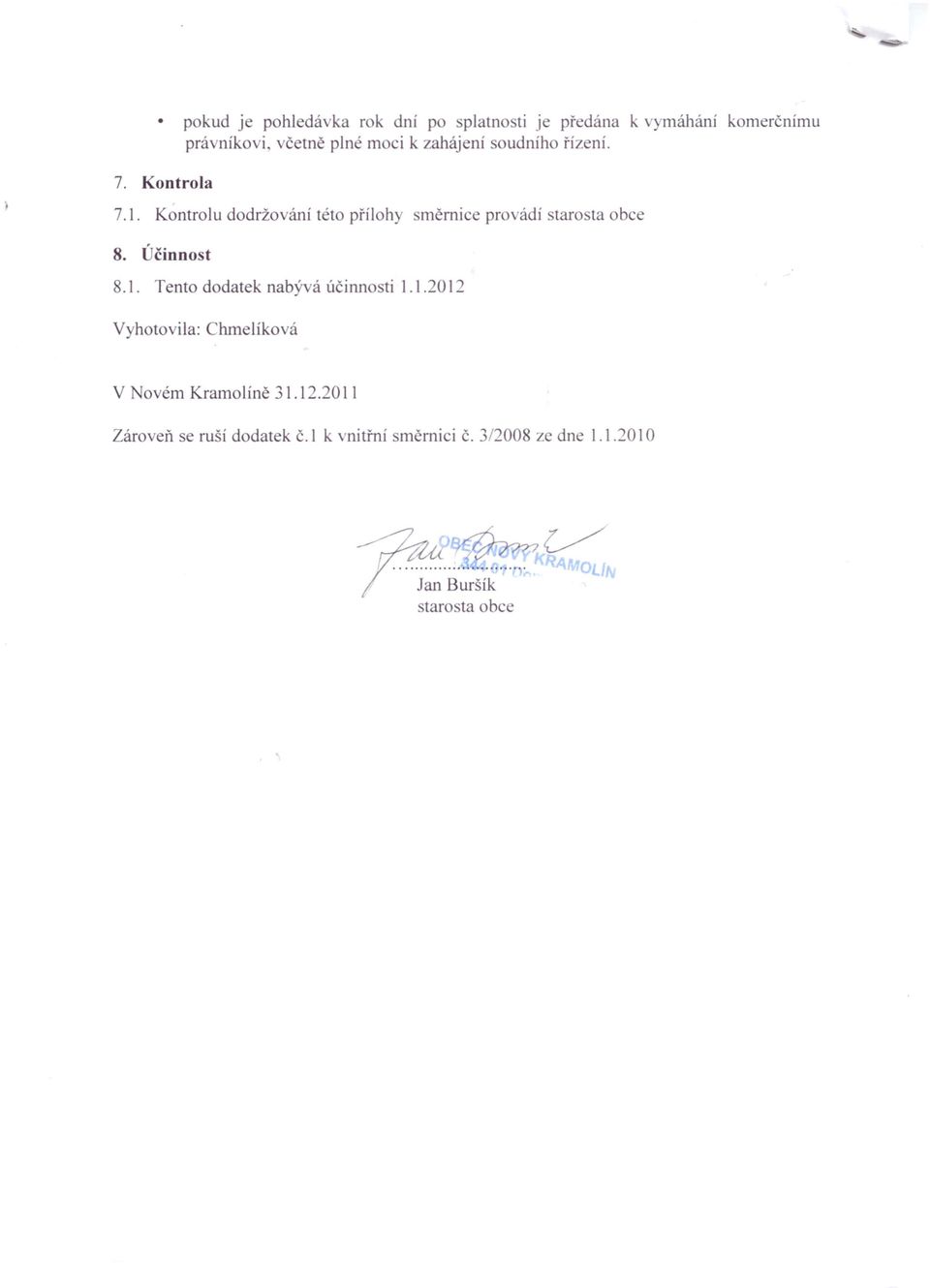 činnost 8.1. Tento dodatek nabývá účinnosti 1.1.2012 Vyhoto ila: Chmelíko á V Novém Kramolíně 31.12.2011 Zároveň se ruší dodatek č.