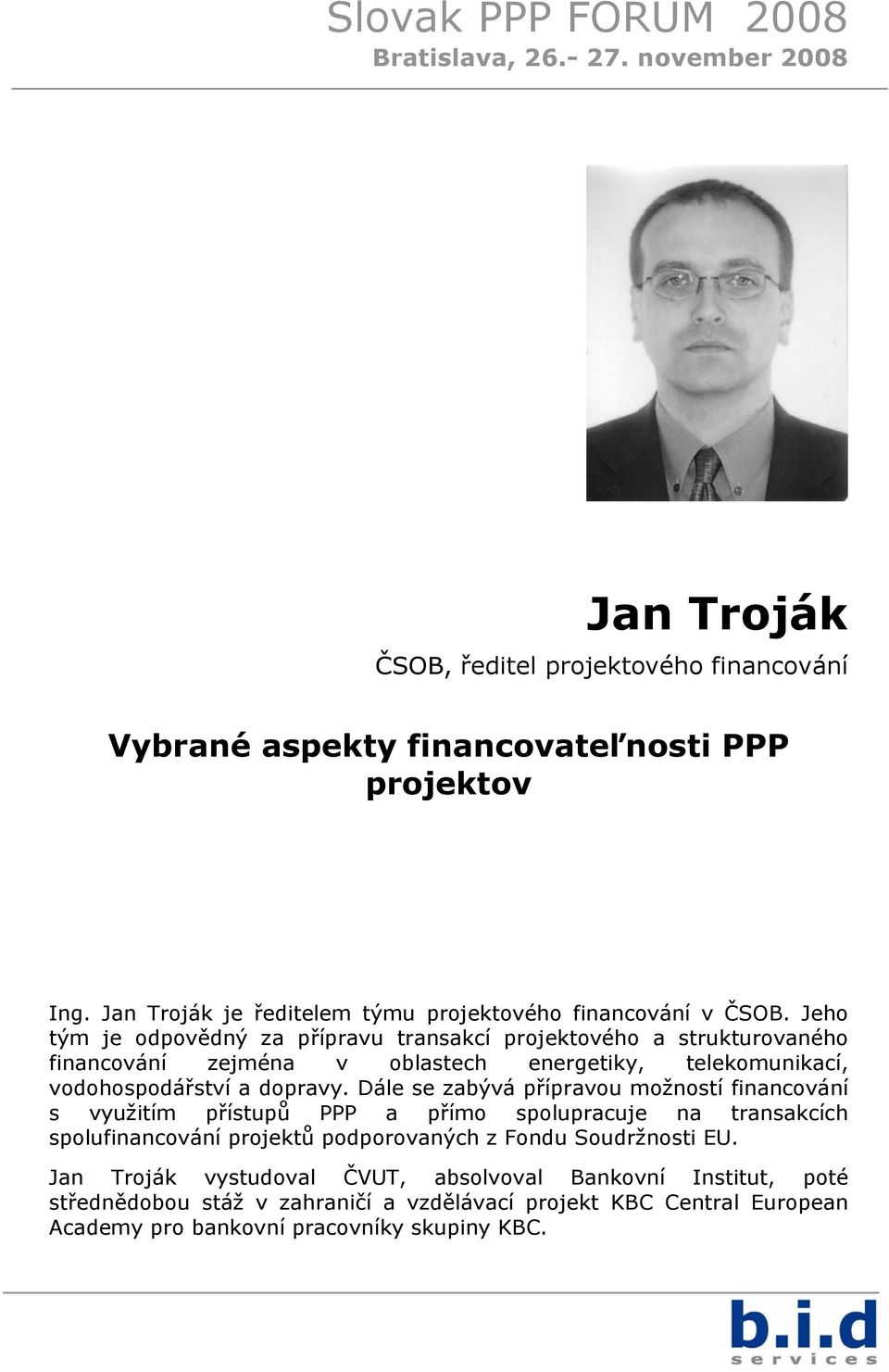 Jeho tým je odpovědný za přípravu transakcí projektového a strukturovaného financování zejména v oblastech energetiky, telekomunikací, vodohospodářství a dopravy.