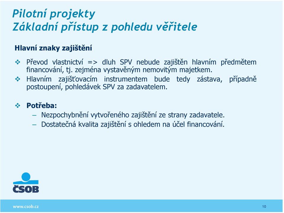 Hlavním zajišťovacím instrumentem bude tedy zástava, případně postoupení, pohledávek SPV za zadavatelem.