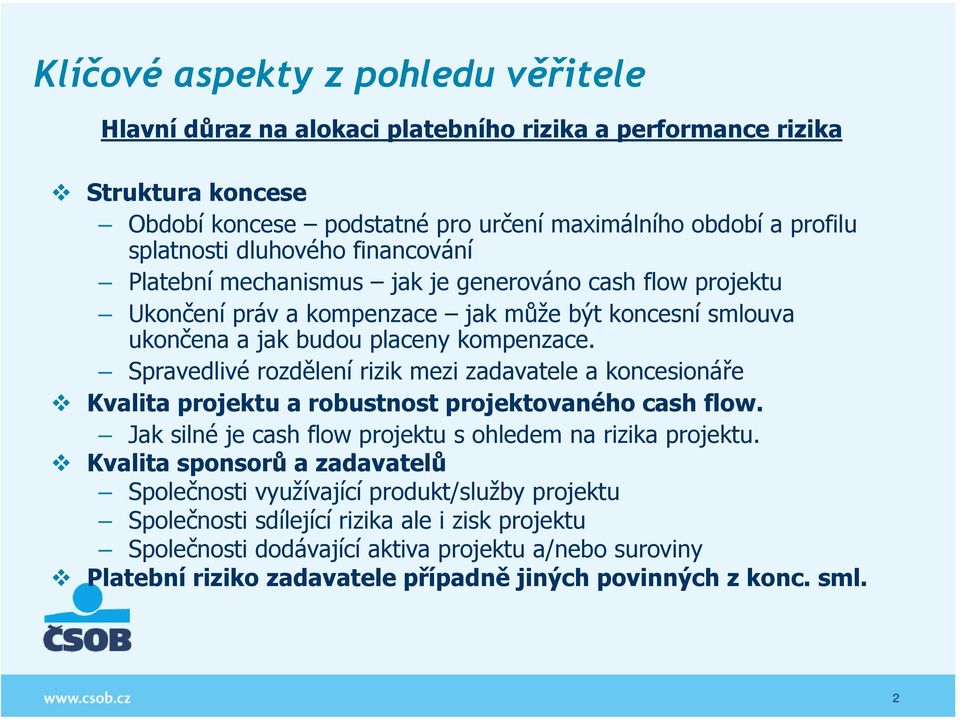 Spravedlivé rozdělení rizik mezi zadavatele a koncesionáře Kvalita projektu a robustnost projektovaného cash flow. Jak silné je cash flow projektu s ohledem na rizika projektu.