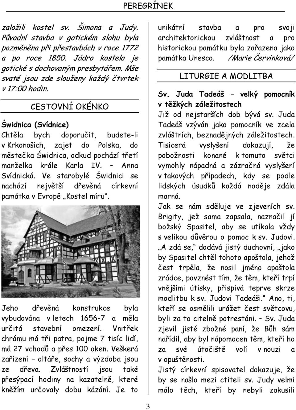 CESTOVNÍ OKÉNKO Świdnica (Svídnice) Chtěla bych doporučit, budete-li v Krkonoších, zajet do Polska, do městečka Świdnica, odkud pochází třetí manželka krále Karla IV. Anna Svídnická.