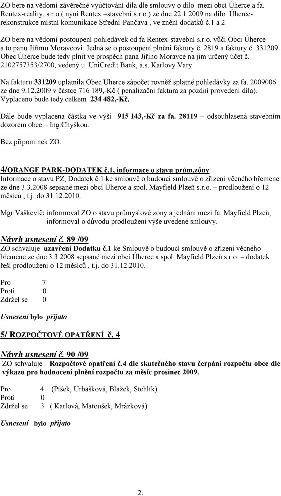 Jedná se o postoupení plnění faktury č. 2819 a faktury č. 331209. Obec Úherce bude tedy plnit ve prospěch pana Jiřího Moravce na jím určený účet č. 2102757353/2700, vedený u UniCredit Bank, a.s. Karlovy Vary.