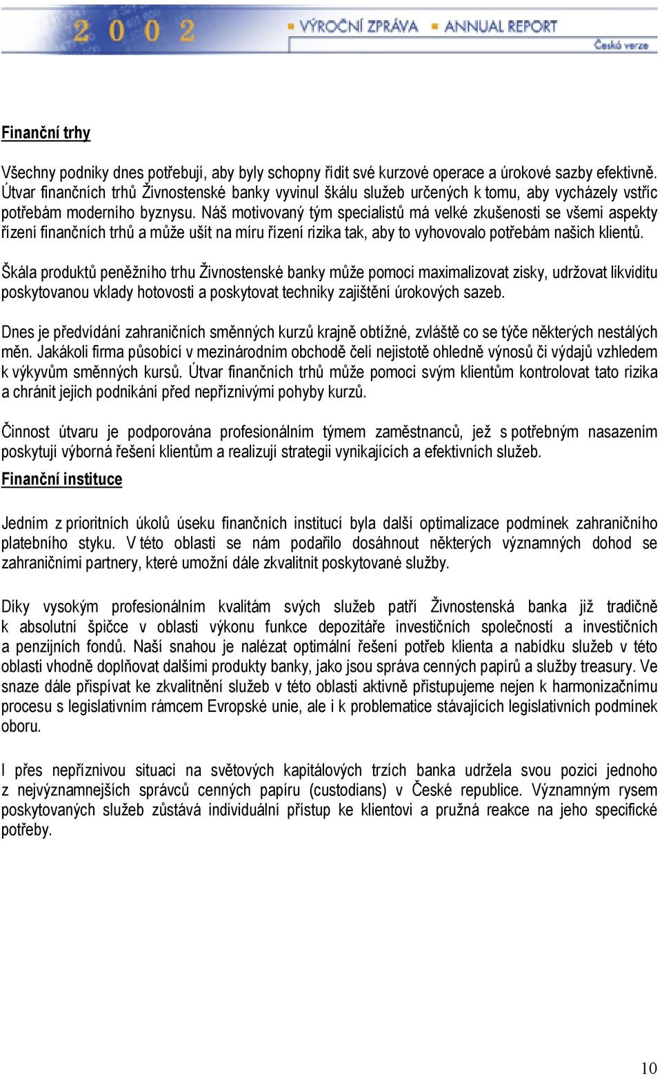 Náš motivovaný tým specialistů má velké zkušenosti se všemi aspekty řízení finančních trhů a může ušít na míru řízení rizika tak, aby to vyhovovalo potřebám našich klientů.