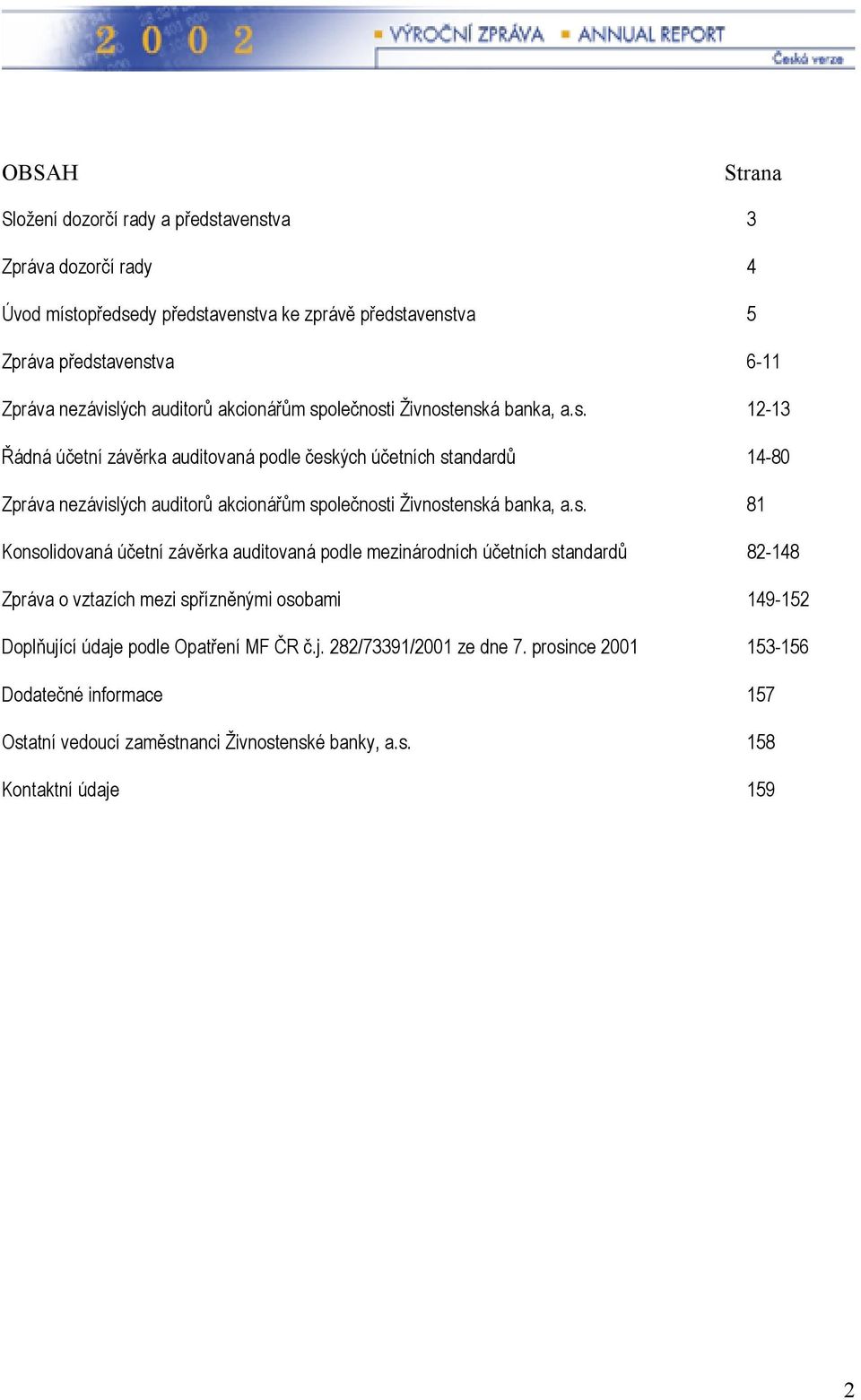 s. 81 Konsolidovaná účetní závěrka auditovaná podle mezinárodních účetních standardů 82-148 Zpráva o vztazích mezi spřízněnými osobami 149-152 Doplňující údaje podle Opatření MF ČR