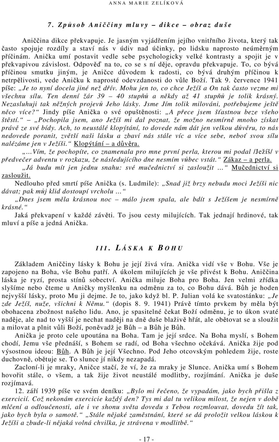 Anička umí postavit vedle sebe psychologicky velké kontrasty a spojit je v překvapivou závislost. Odpověď na to, co se s ní děje, opravdu překvapuje.