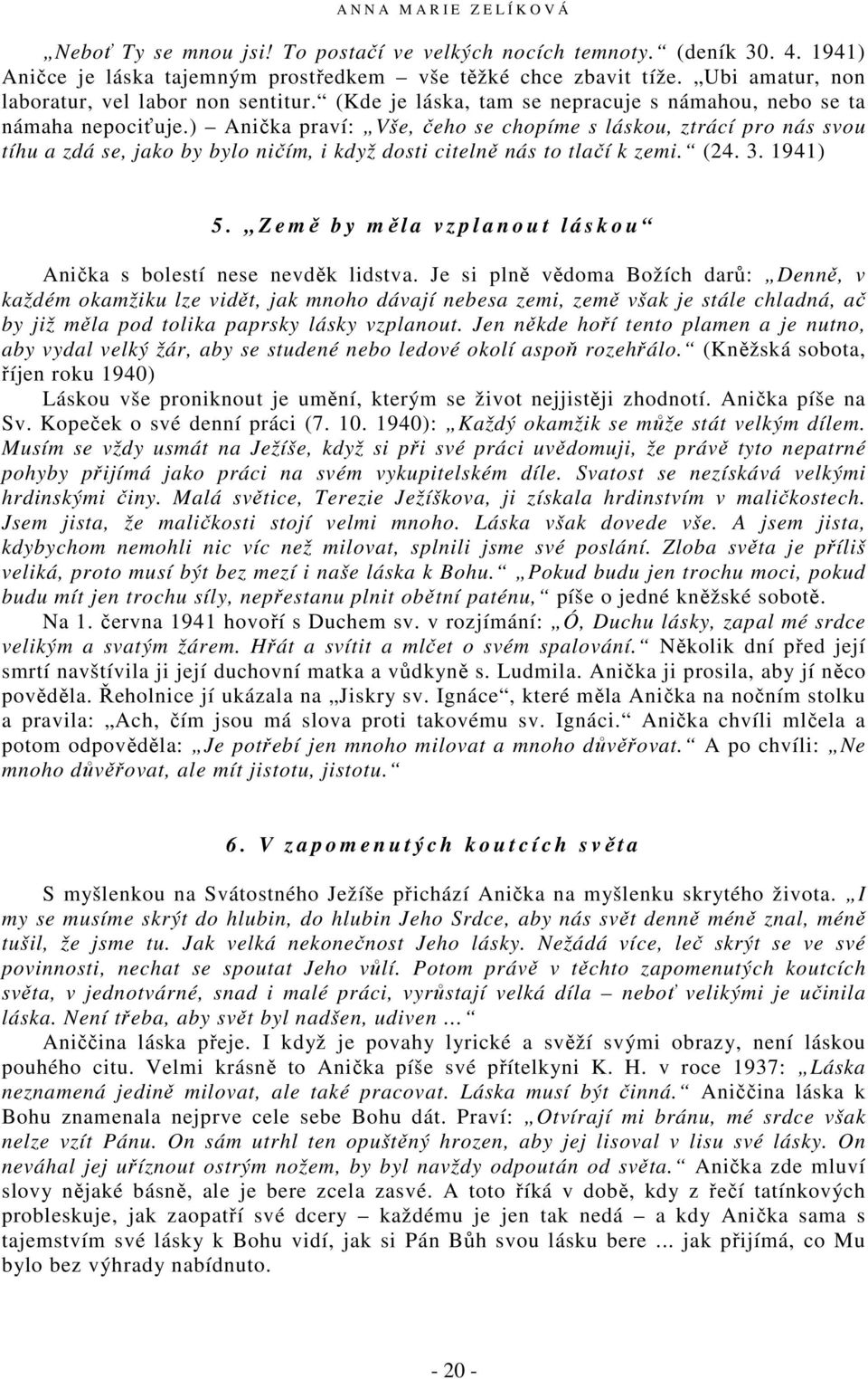 ) Anička praví: Vše, čeho se chopíme s láskou, ztrácí pro nás svou tíhu a zdá se, jako by bylo ničím, i když dosti citelně nás to tlačí k zemi. (24. 3. 1941) 5.