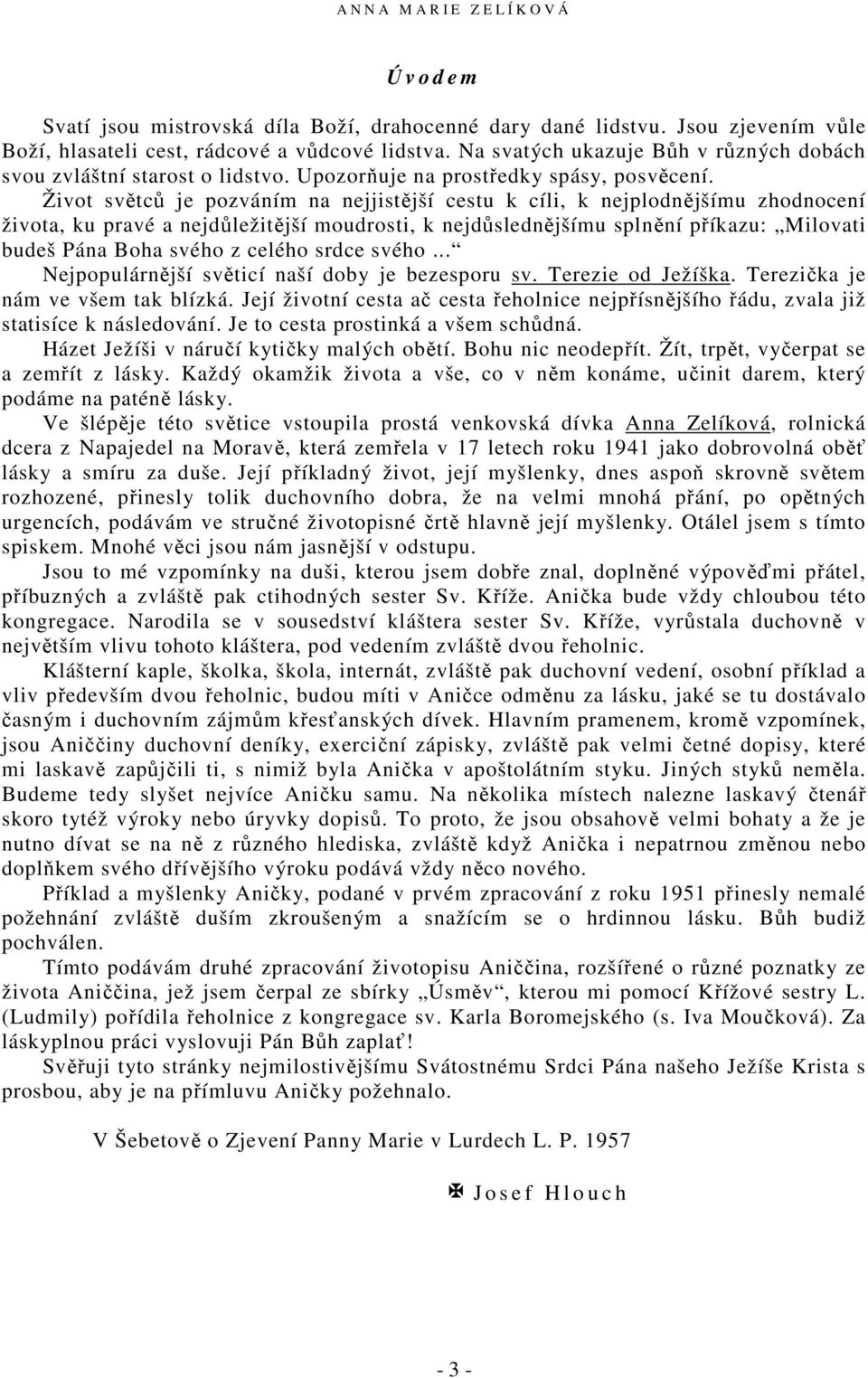 Život světců je pozváním na nejjistější cestu k cíli, k nejplodnějšímu zhodnocení života, ku pravé a nejdůležitější moudrosti, k nejdůslednějšímu splnění příkazu: Milovati budeš Pána Boha svého z