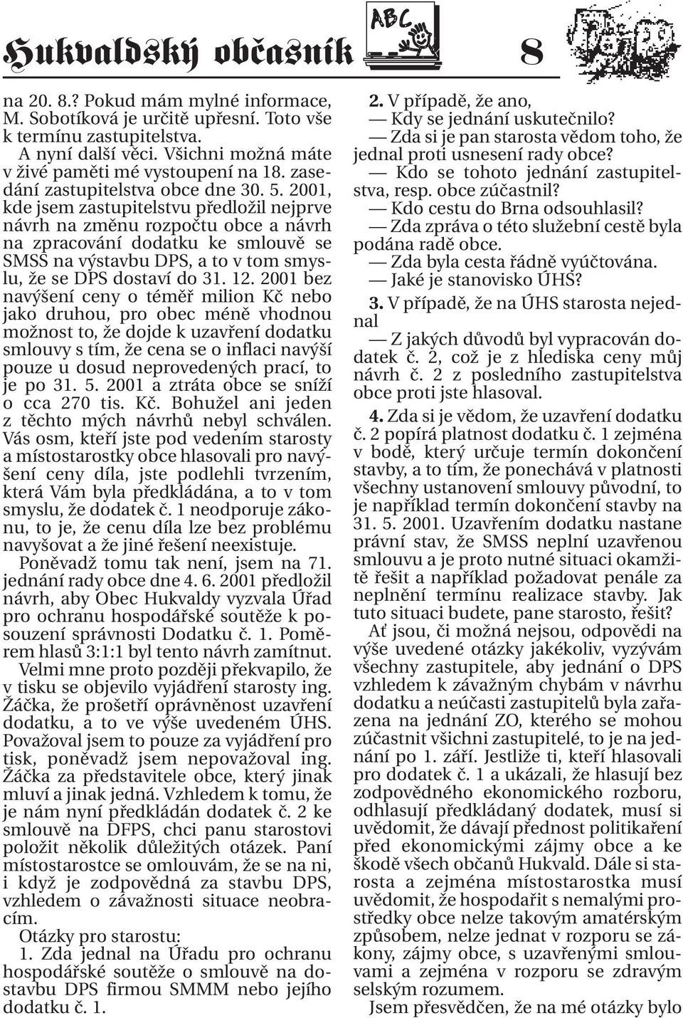 2001, kde jsem zastupitelstvu předložil nejprve návrh na změnu rozpočtu obce a návrh na zpracování dodatku ke smlouvě se SMSS na výstavbu DPS, a to v tom smyslu, že se DPS dostaví do 31. 12.