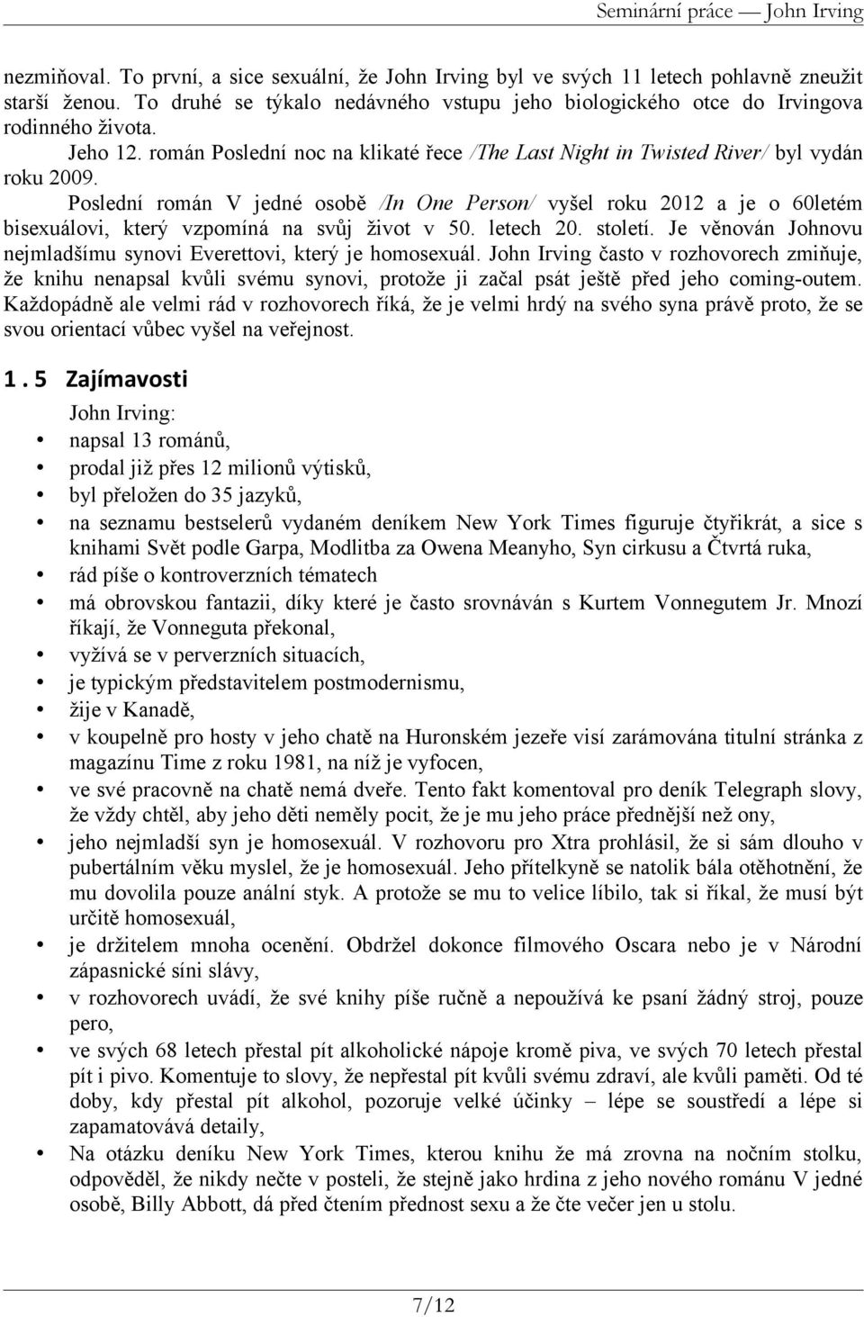 Poslední román V jedné osobě /In One Person/ vyšel roku 2012 a je o 60letém bisexuálovi, který vzpomíná na svůj život v 50. letech 20. století.