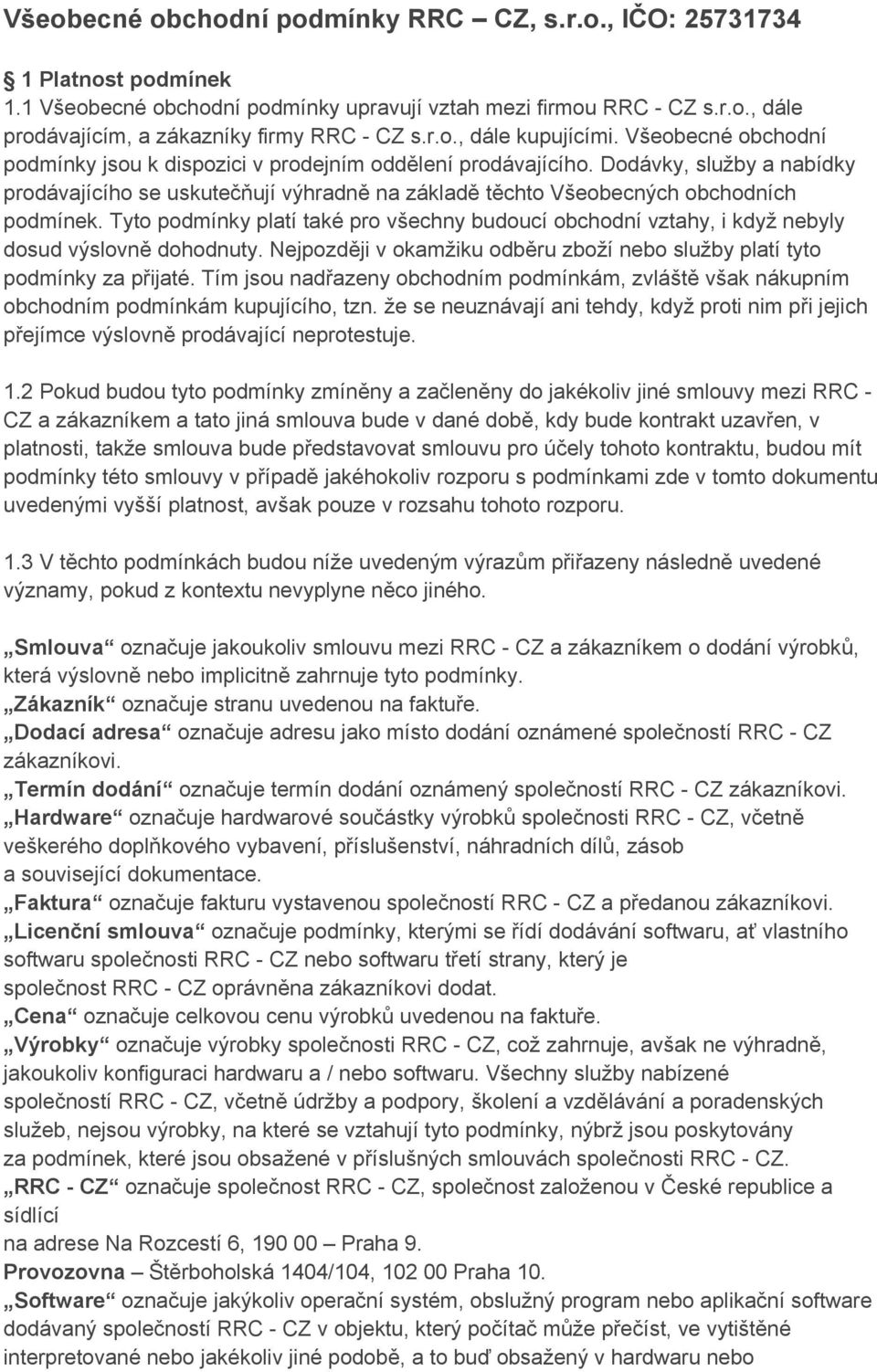 Dodávky, služby a nabídky prodávajícího se uskutečňují výhradně na základě těchto Všeobecných obchodních podmínek.