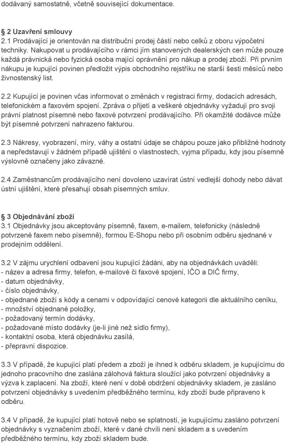 Při prvním nákupu je kupující povinen předložit výpis obchodního rejstříku ne starší šesti měsíců nebo živnostenský list. 2.