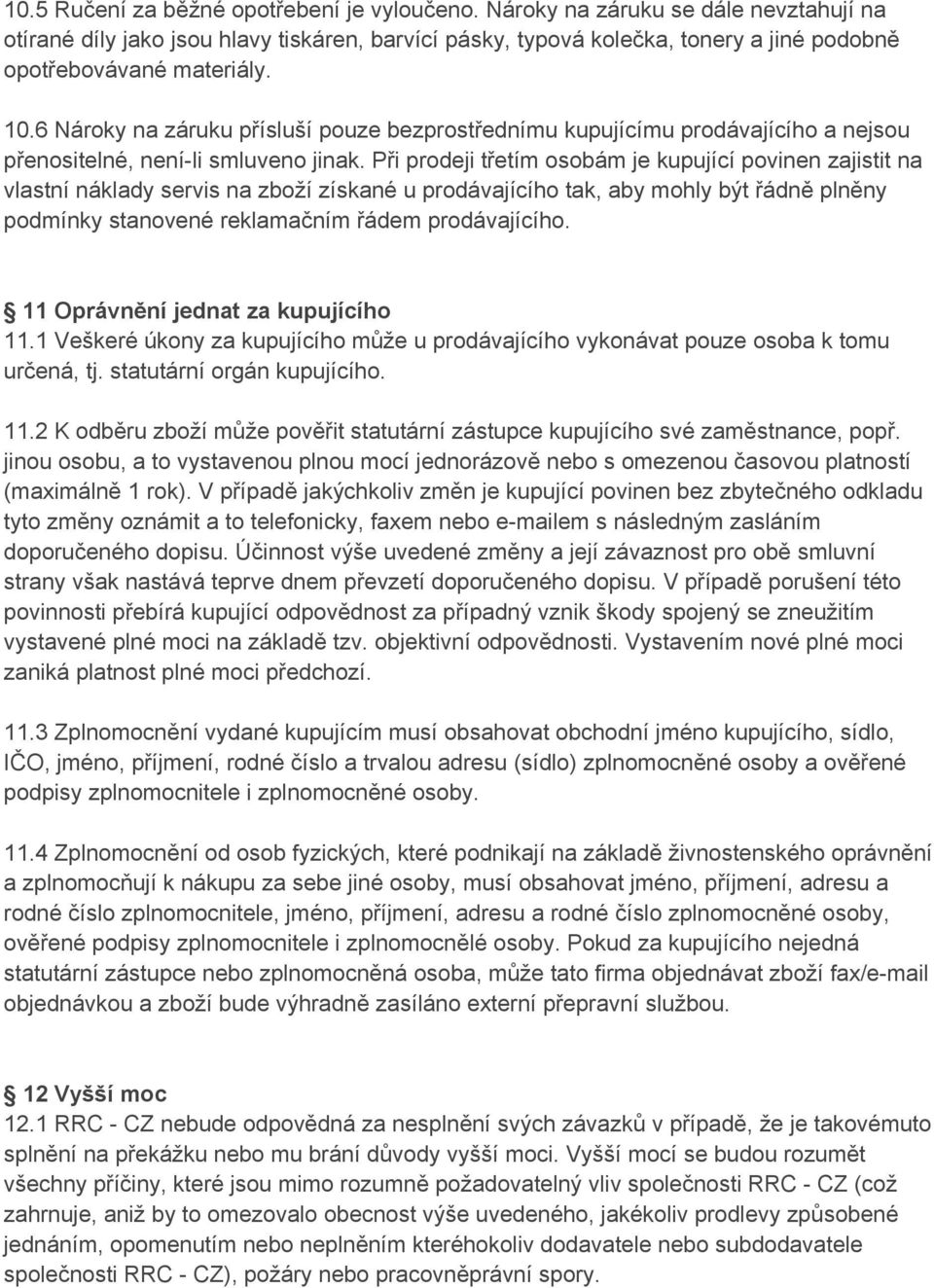 6 Nároky na záruku přísluší pouze bezprostřednímu kupujícímu prodávajícího a nejsou přenositelné, není-li smluveno jinak.