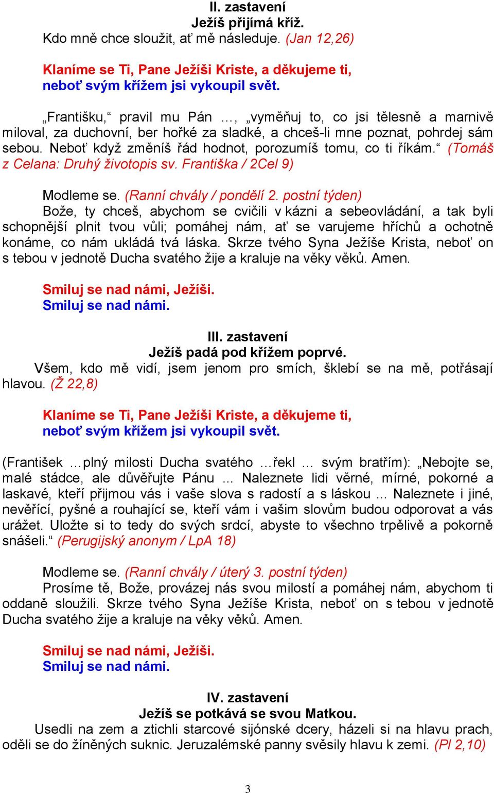 Neboť když změníš řád hodnot, porozumíš tomu, co ti říkám. (Tomáš z Celana: Druhý životopis sv. Františka / 2Cel 9) Modleme se. (Ranní chvály / pondělí 2.