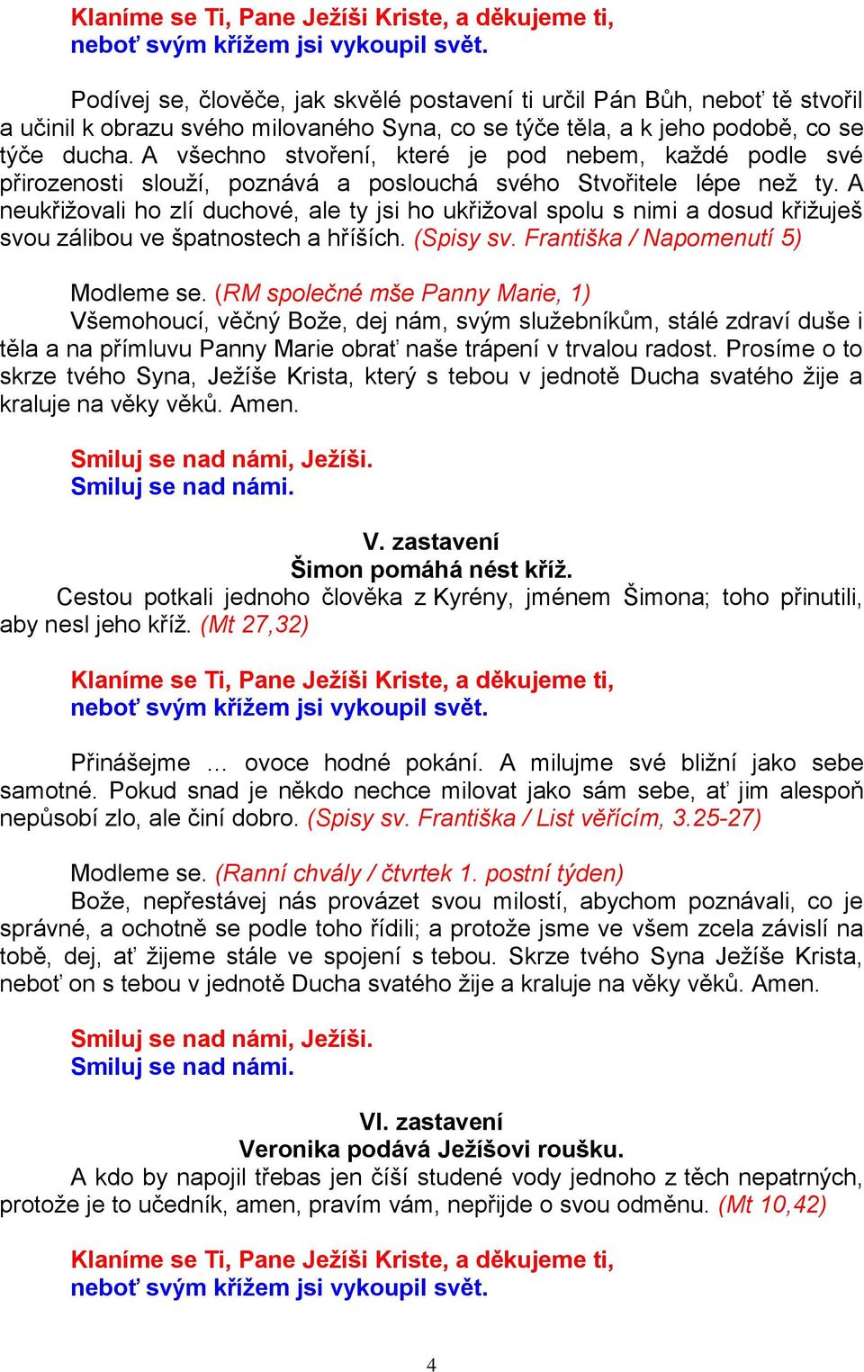 A neukřižovali ho zlí duchové, ale ty jsi ho ukřižoval spolu s nimi a dosud křižuješ svou zálibou ve špatnostech a hříších. (Spisy sv. Františka / Napomenutí 5) Modleme se.