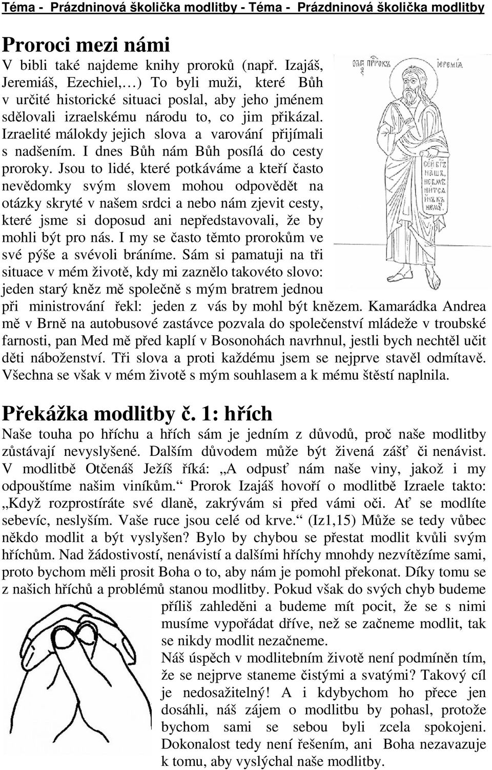 Izraelité málokdy jejich slova a varování přijímali s nadšením. I dnes Bůh nám Bůh posílá do cesty proroky.