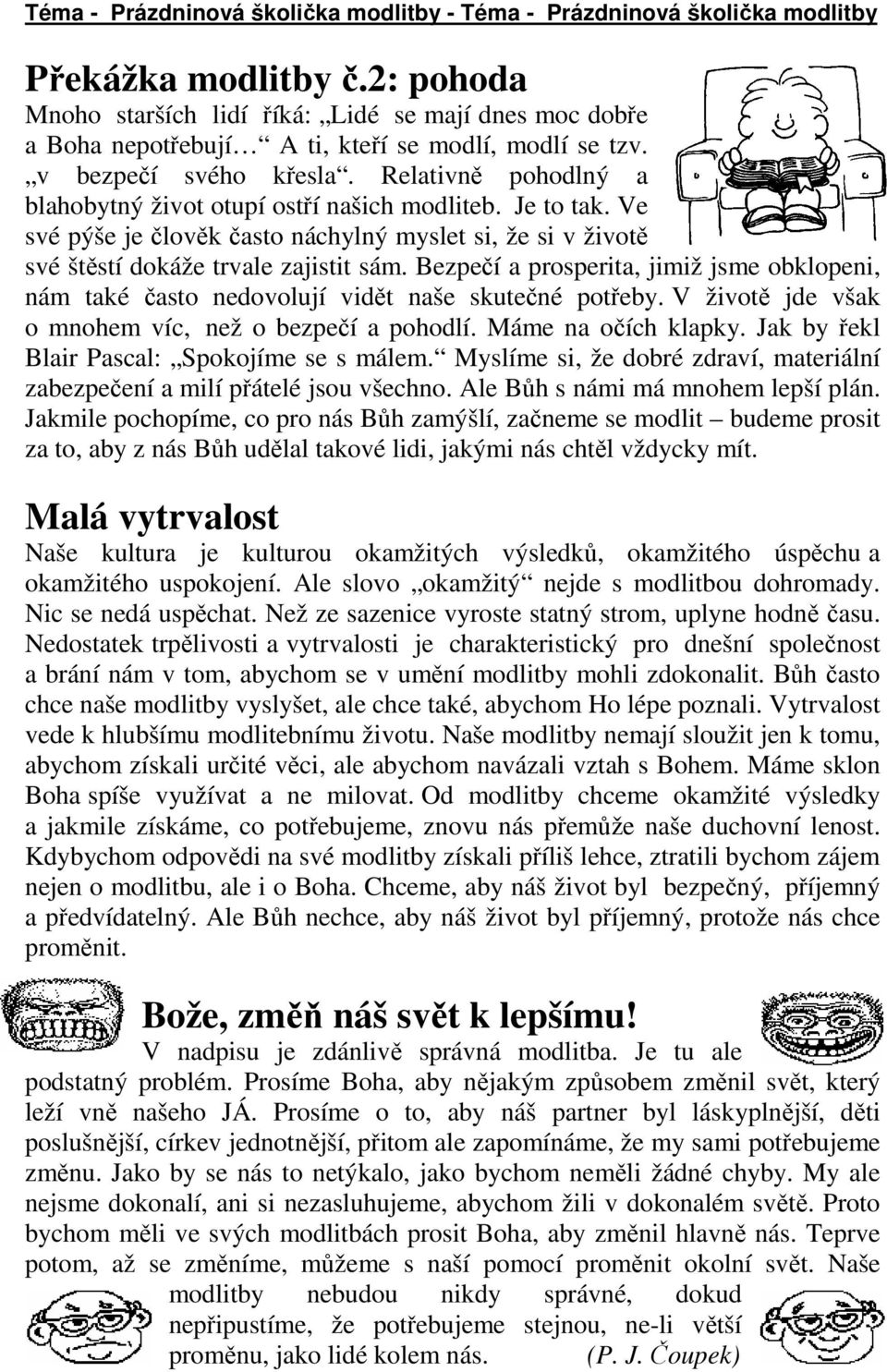 Relativně pohodlný a blahobytný život otupí ostří našich modliteb. Je to tak. Ve své pýše je člověk často náchylný myslet si, že si v životě své štěstí dokáže trvale zajistit sám.