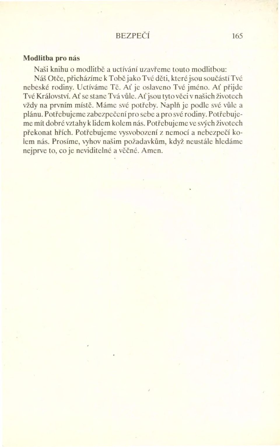 Máme své potřeby. Naplň je podle své vůle a plánu. Potřebujeme zabezpečení pro sebe a pro své rodiny. Potřebujeme mít dobré vztahy k lidem kolem nás.