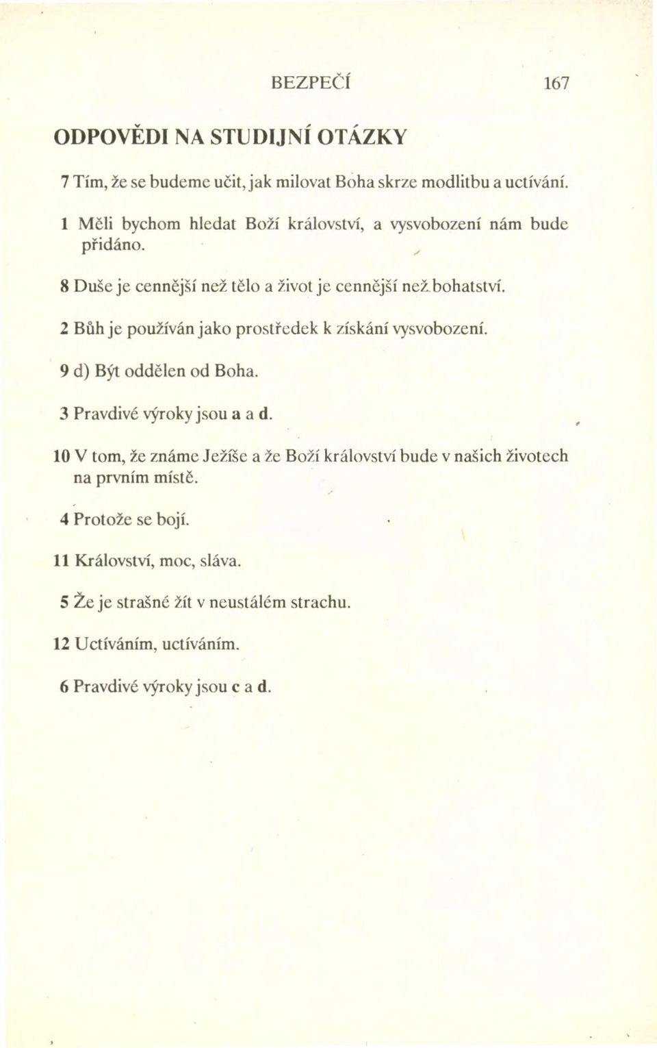 2 Bůh je používán jako prostředek k získání vysvobození. 9 d) Být oddělen od Boha. 3 Pravdivé výroky jsou a a d.