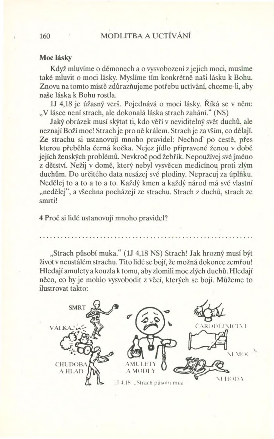 Říká se v něm: "V lásce není strach, ale dokonalá láska strach zahání." (NS) Jaký obrázek musí skýtat ti, kdo věří v neviditelný svět duchů, ale neznají Boží moc! Strachje pro ně králem.